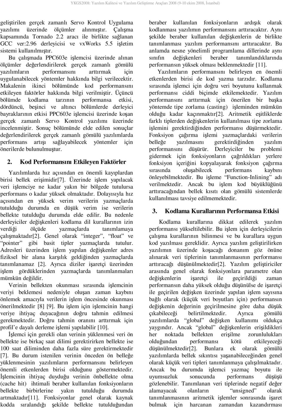 Bu çalışmada PPC603e işlemcisi üzerinde alınan ölçümler değerlendirilerek gerçek zamanlı gömülü yazılımların performansını arttırmak için uygulanabilecek yöntemler hakkında bilgi verilecektir.