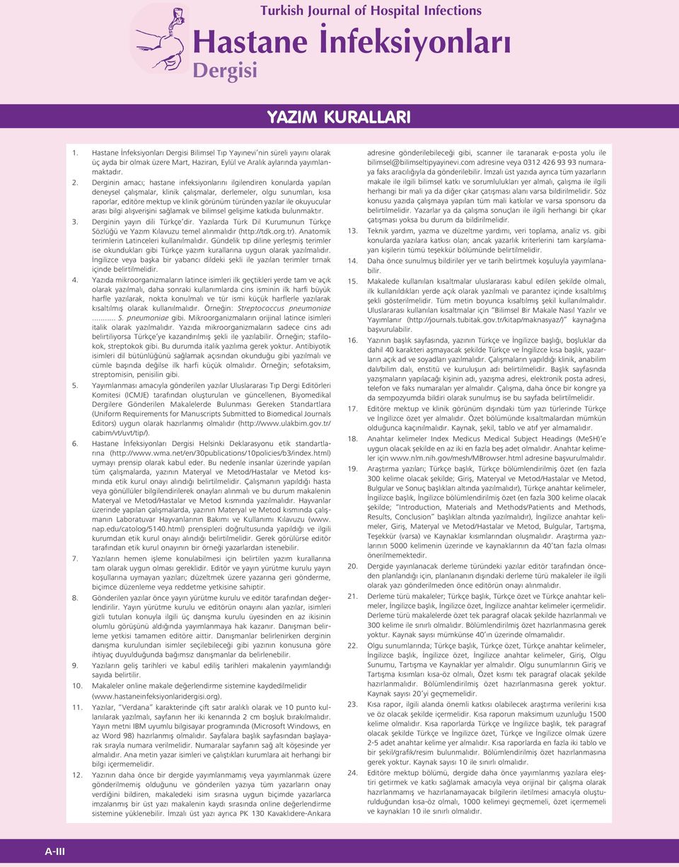 Derginin amacı; hastane infeksiyonlarını ilgilendiren konularda yapılan deneysel çalışmalar, klinik çalışmalar, derlemeler, olgu sunumları, kısa raporlar, editöre mektup ve klinik görünüm türünden