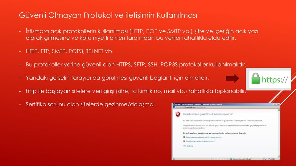 - HTTP, FTP, SMTP, POP3, TELNET vb. - Bu protokoller yerine güvenli olan HTTPS, SFTP, SSH, POP3S protokoller kullanılmalıdır.