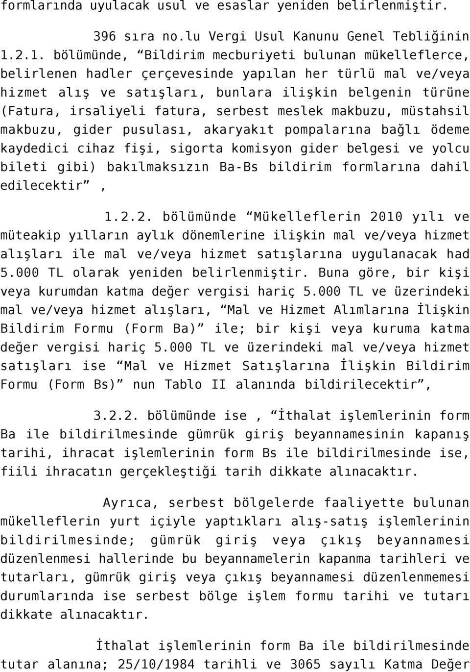 fatura, serbest meslek makbuzu, müstahsil makbuzu, gider pusulası, akaryakıt pompalarına bağlı ödeme kaydedici cihaz fişi, sigorta komisyon gider belgesi ve yolcu bileti gibi) bakılmaksızın Ba-Bs