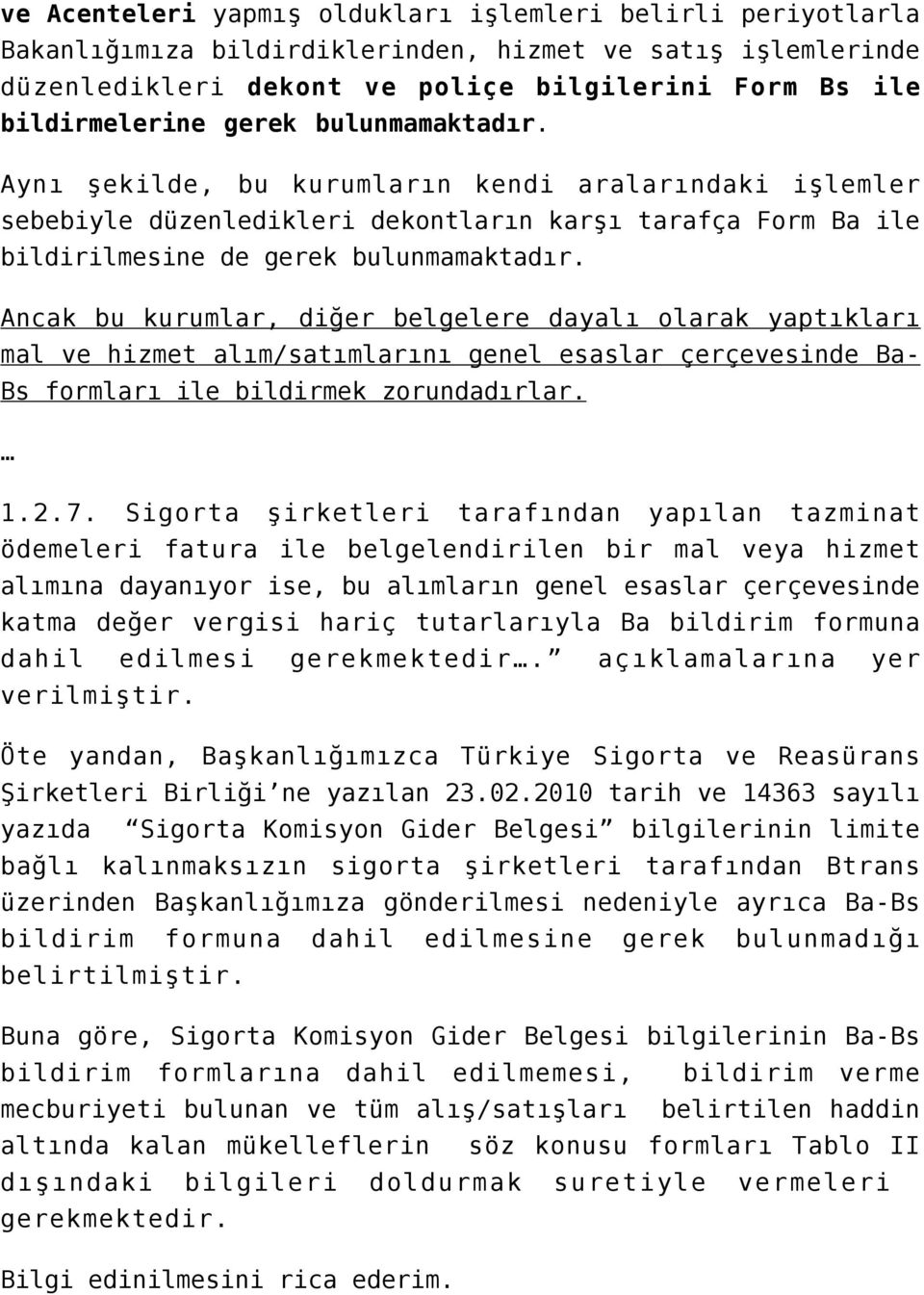 Ancak bu kurumlar, diğer belgelere dayalı olarak yaptıkları mal ve hizmet alım/satımlarını genel esaslar çerçevesinde Ba- Bs formları ile bildirmek zorundadırlar. 1.2.7.