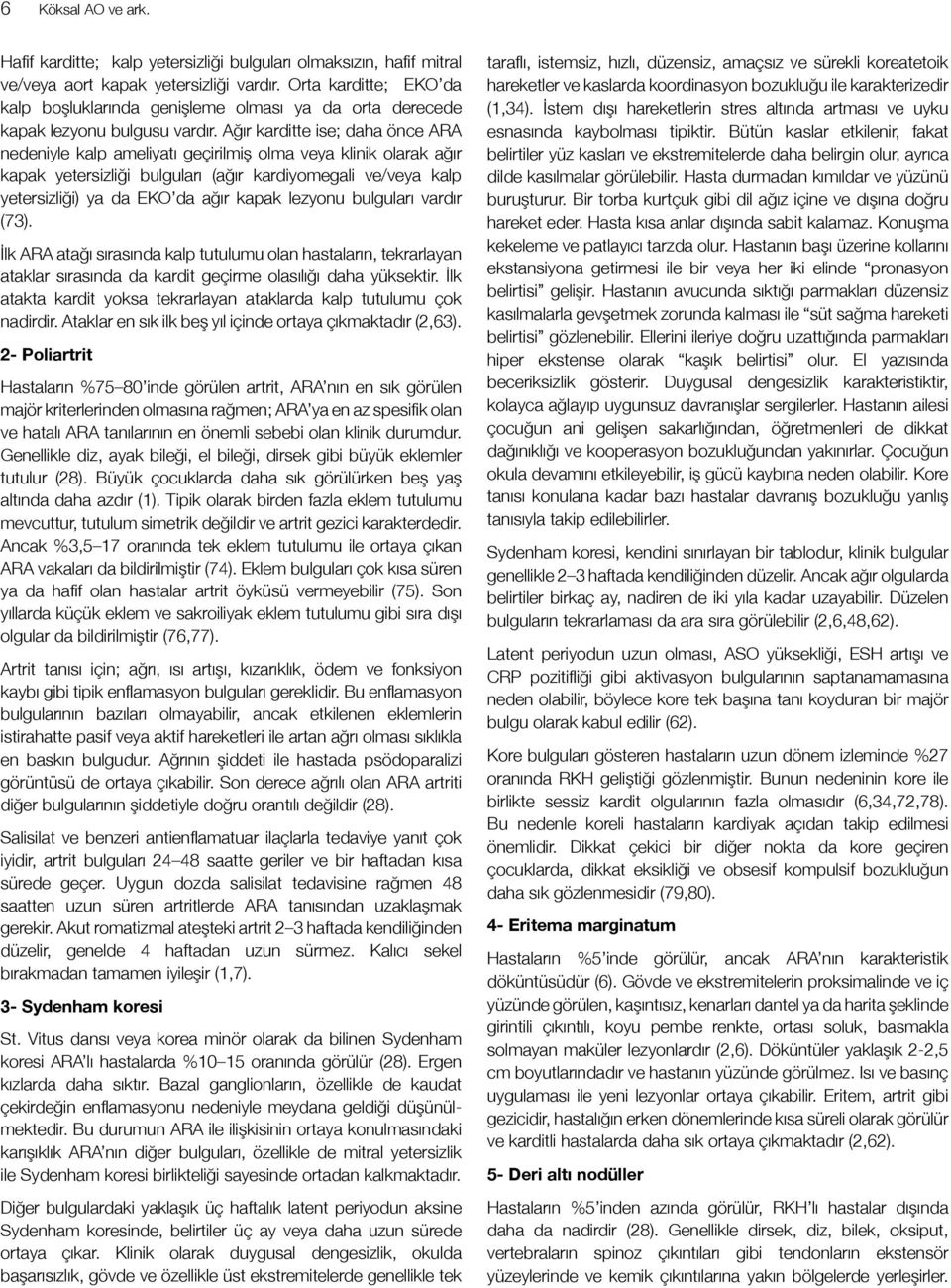 Ağır karditte ise; daha önce ARA nedeniyle kalp ameliyatı geçirilmiş olma veya klinik olarak ağır kapak yetersizliği bulguları (ağır kardiyomegali ve/veya kalp yetersizliği) ya da EKO da ağır kapak