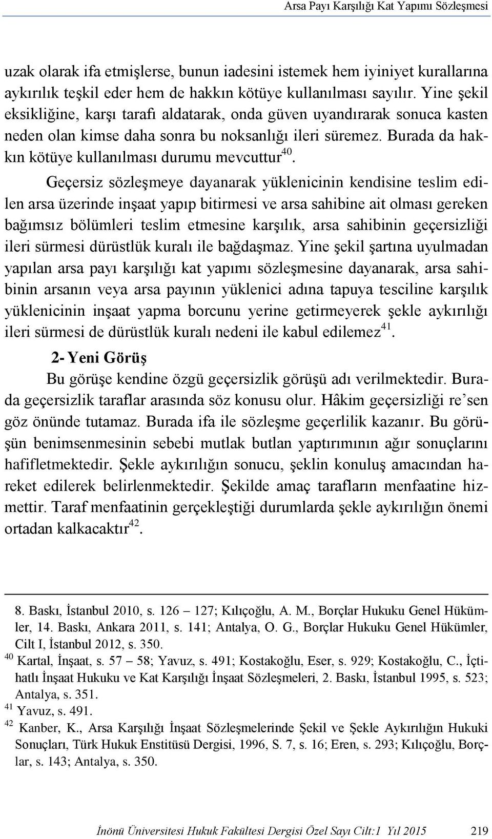 Geçersiz sözleşmeye dayanarak yüklenicinin kendisine teslim edilen arsa üzerinde inşaat yapıp bitirmesi ve arsa sahibine ait olması gereken bağımsız bölümleri teslim etmesine karşılık, arsa sahibinin