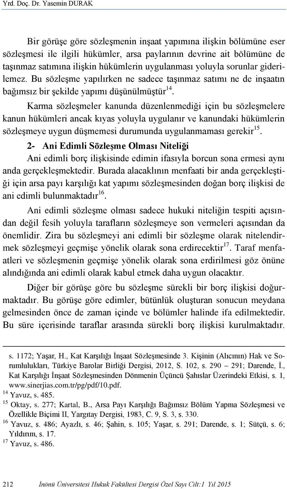 uygulanması yoluyla sorunlar giderilemez. Bu sözleşme yapılırken ne sadece taşınmaz satımı ne de inşaatın bağımsız bir şekilde yapımı düşünülmüştür 14.