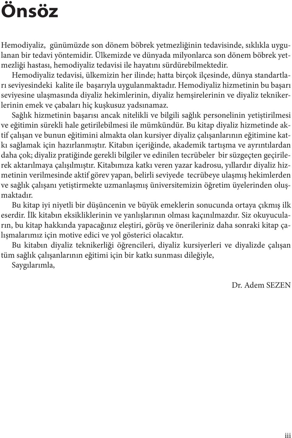 Hemodiyaliz tedavisi, ülkemizin her ilinde; hatta birçok ilçesinde, dünya standartları seviyesindeki kalite ile başarıyla uygulanmaktadır.