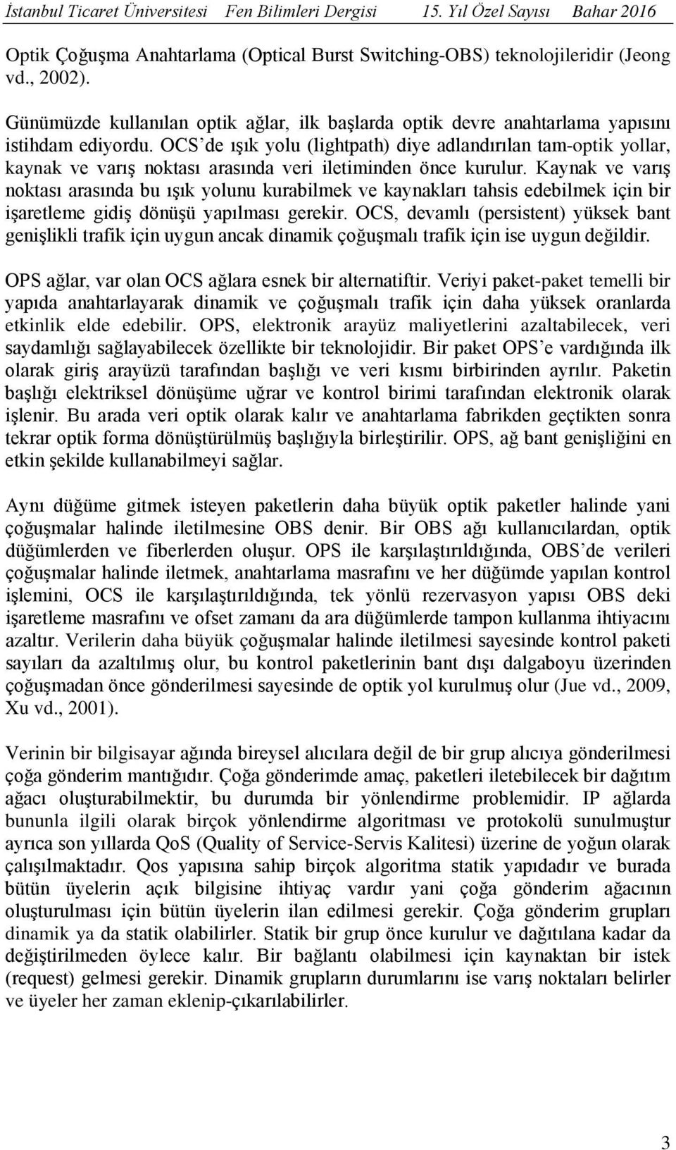 OCS de ışık yolu (lightpath) diye adlandırılan tam-optik yollar, kaynak ve varış noktası arasında veri iletiminden önce kurulur.