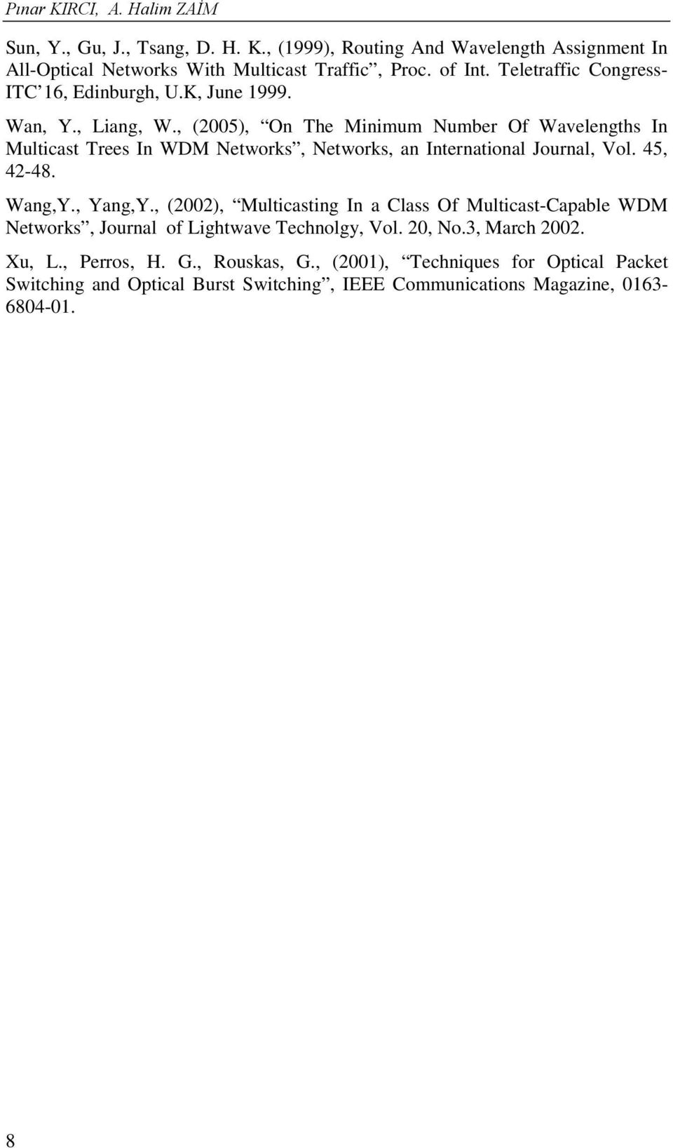 , (2005), On The Minimum Number Of Wavelengths In Multicast Trees In WDM Networks, Networks, an International Journal, Vol. 45, 42-48. Wang,Y., Yang,Y.