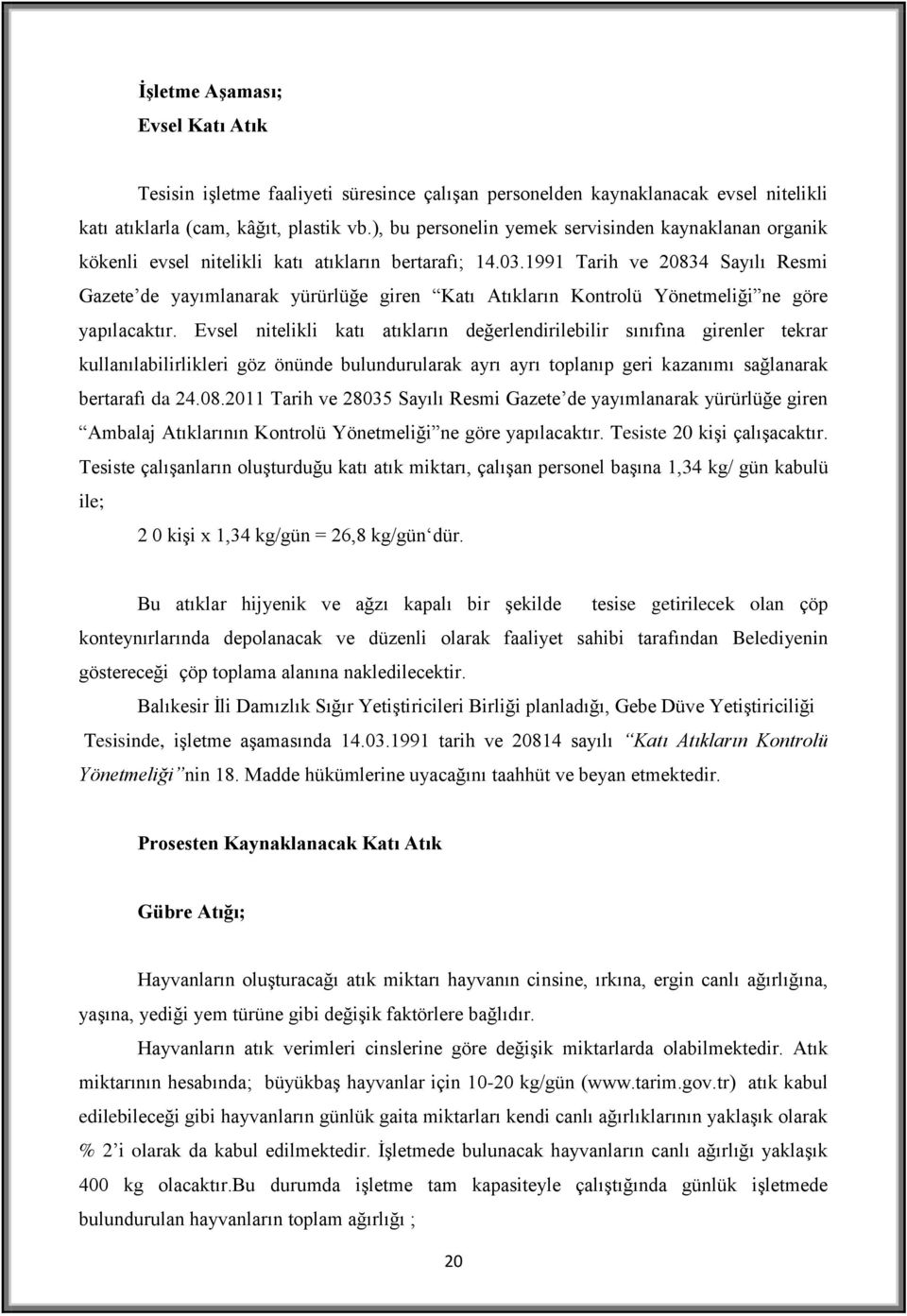 1991 Tarih ve 20834 Sayılı Resmi Gazete de yayımlanarak yürürlüğe giren Katı Atıkların Kontrolü Yönetmeliği ne göre yapılacaktır.