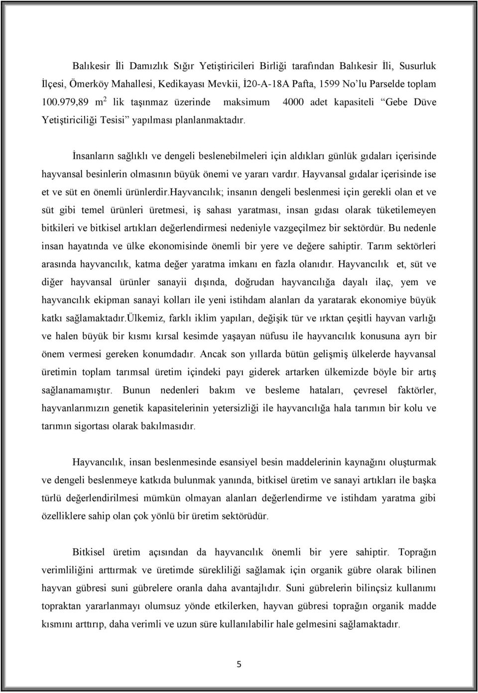 İnsanların sağlıklı ve dengeli beslenebilmeleri için aldıkları günlük gıdaları içerisinde hayvansal besinlerin olmasının büyük önemi ve yararı vardır.