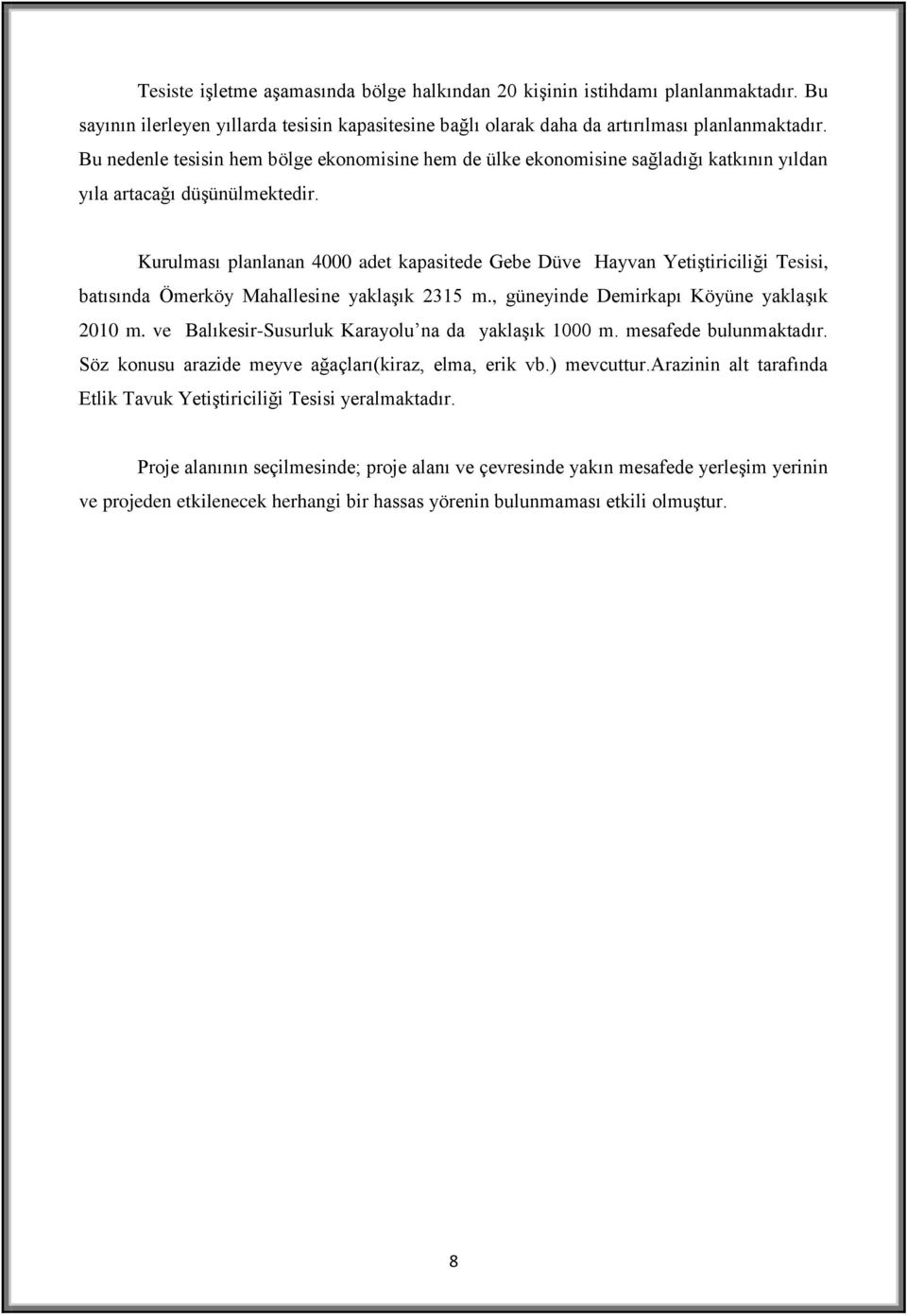 Kurulması planlanan 4000 adet kapasitede Gebe Düve Hayvan Yetiştiriciliği Tesisi, batısında Ömerköy Mahallesine yaklaşık 2315 m., güneyinde Demirkapı Köyüne yaklaşık 2010 m.