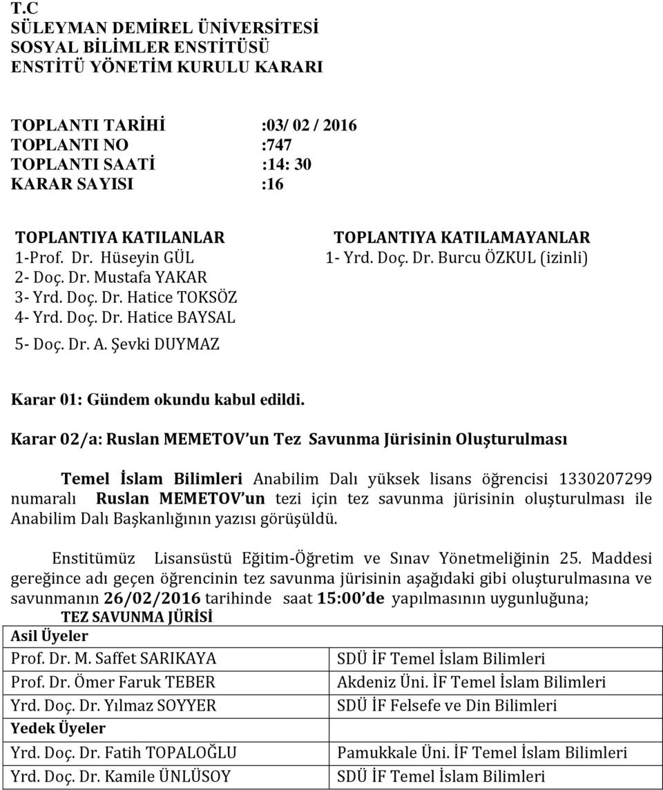 Karar 02/a: Ruslan MEMETOV un Tez Savunma Jürisinin Oluşturulması Temel İslam Bilimleri Anabilim Dalı yüksek lisans öğrencisi 1330207299 numaralı Ruslan MEMETOV un tezi için tez savunma jürisinin