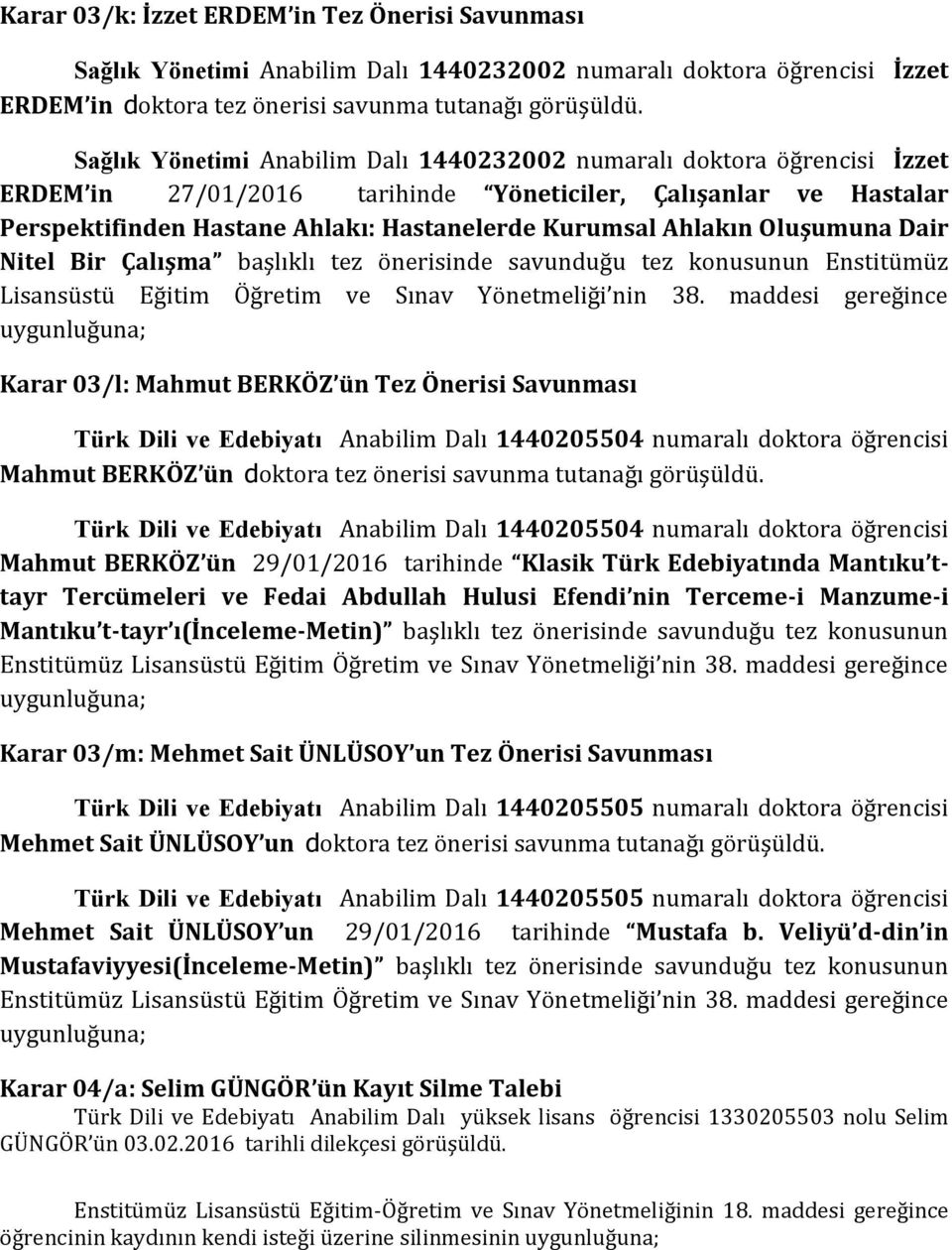 Ahlakın Oluşumuna Dair Nitel Bir Çalışma başlıklı tez önerisinde savunduğu tez konusunun Enstitümüz Lisansüstü Eğitim Öğretim ve Sınav Yönetmeliği nin 38.