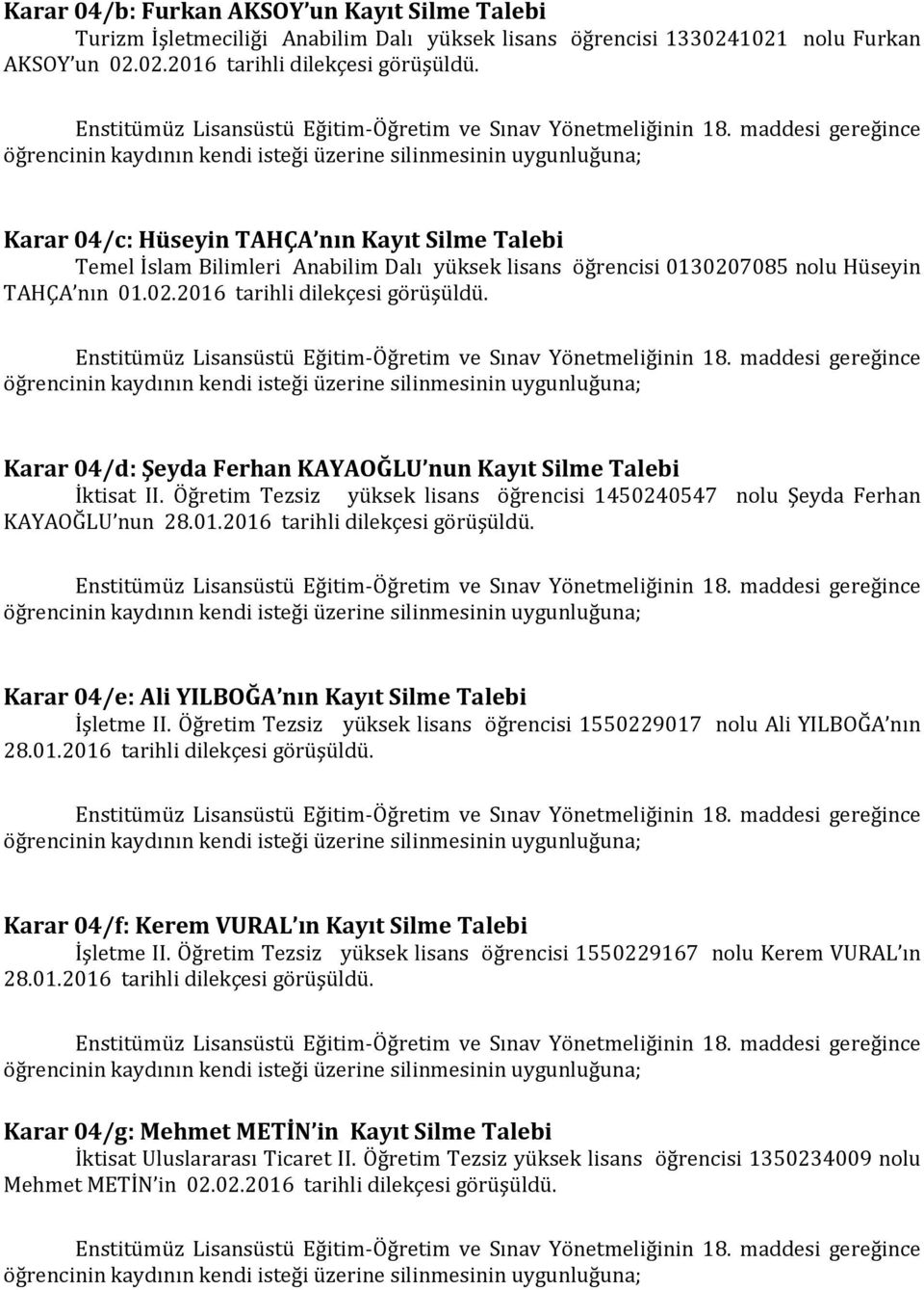 maddesi gereğince öğrencinin kaydının kendi isteği üzerine silinmesinin Karar 04/c: Hüseyin TAHÇA nın Kayıt Silme Talebi Temel İslam Bilimleri Anabilim Dalı yüksek lisans öğrencisi 0130207085 nolu