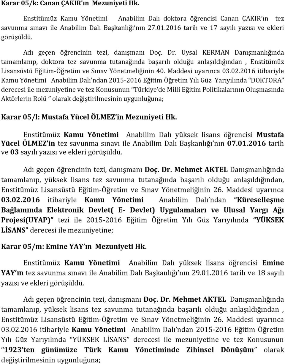 Uysal KERMAN Danışmanlığında tamamlanıp, doktora tez savunma tutanağında başarılı olduğu anlaşıldığından, Enstitümüz Lisansüstü Eğitim-Öğretim ve Sınav Yönetmeliğinin 40. Maddesi uyarınca 03.02.