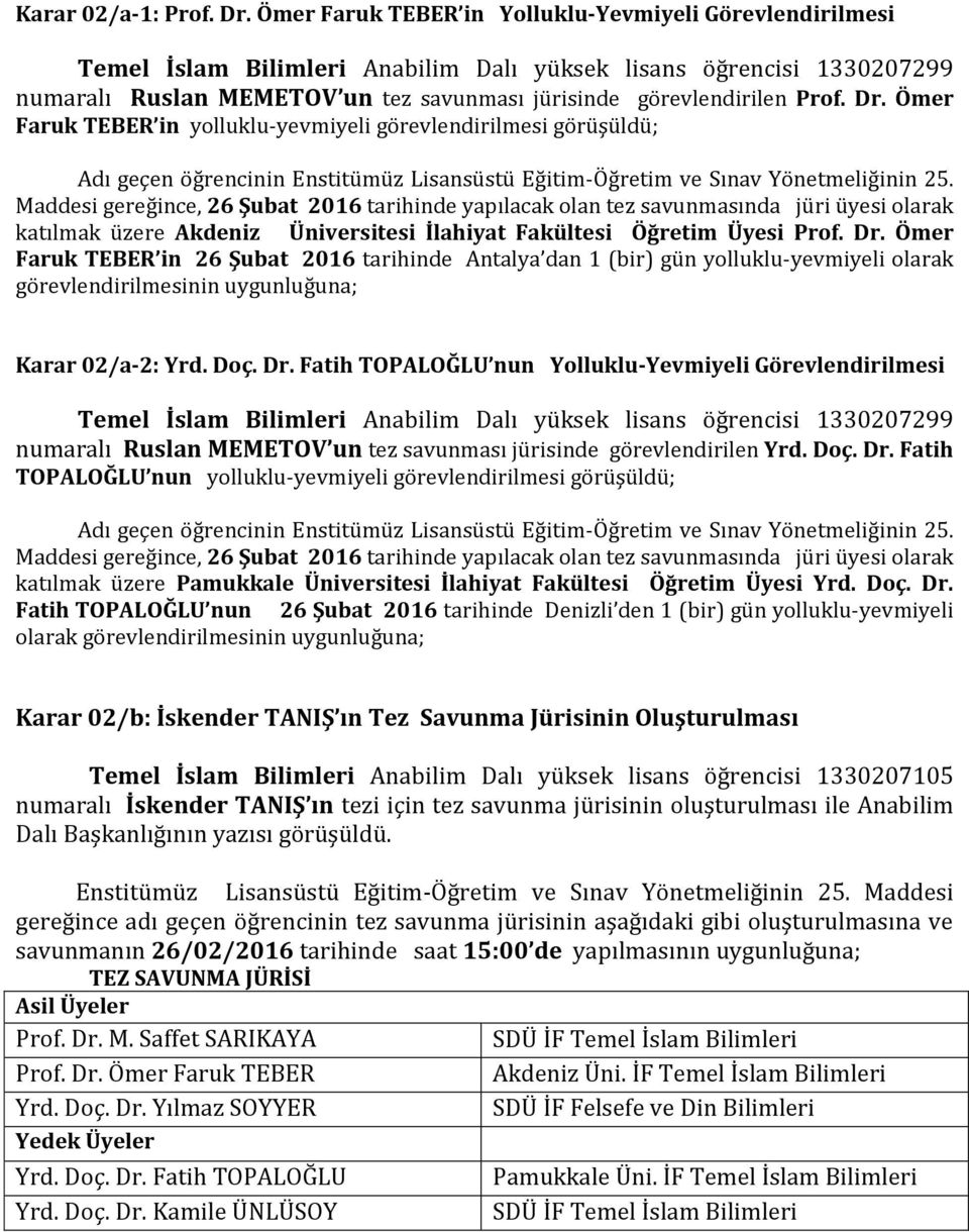 Dr. Ömer Faruk TEBER in yolluklu-yevmiyeli görevlendirilmesi görüşüldü; Adı geçen öğrencinin Enstitümüz Lisansüstü Eğitim-Öğretim ve Sınav Yönetmeliğinin 25.