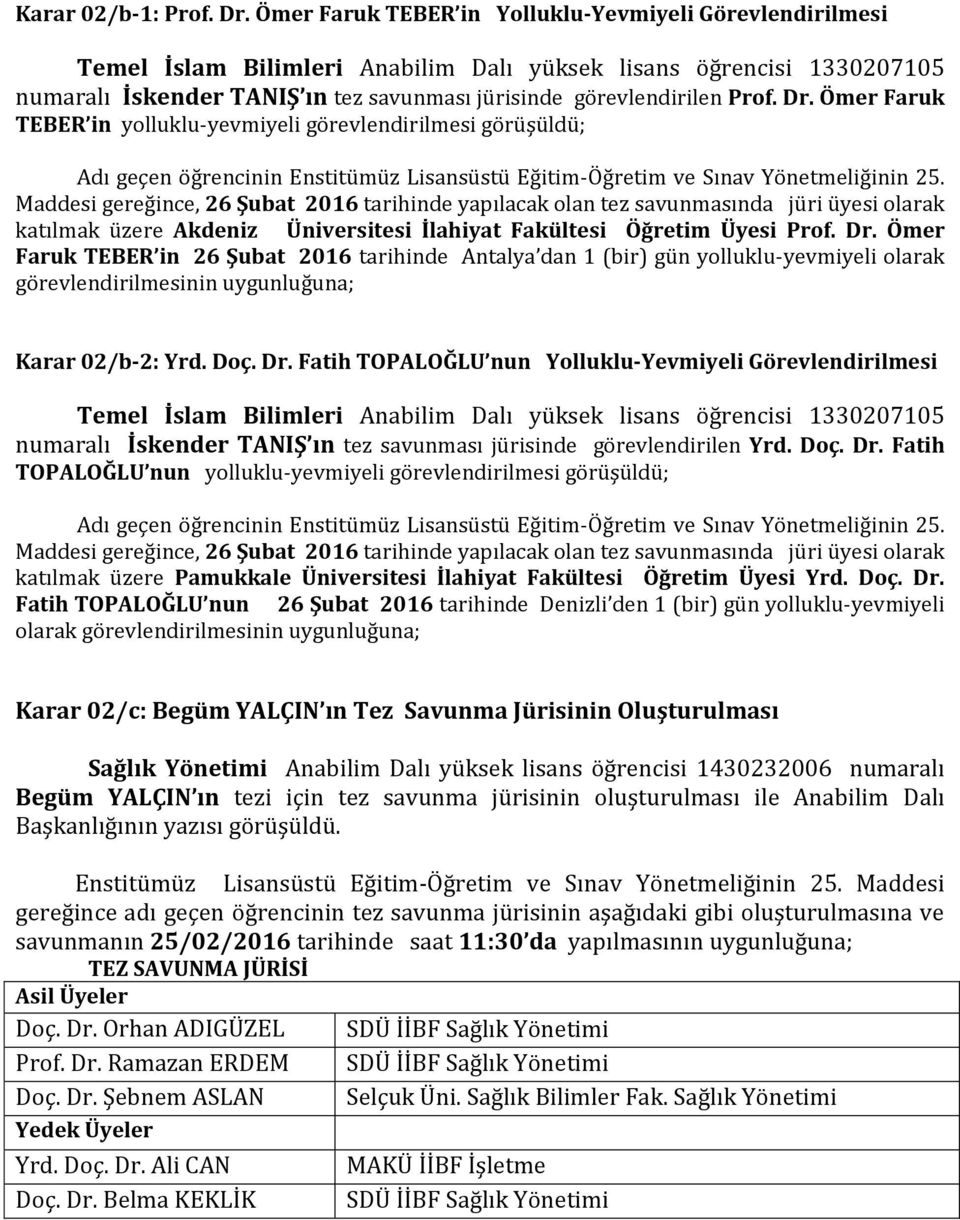 Dr. Ömer Faruk TEBER in yolluklu-yevmiyeli görevlendirilmesi görüşüldü; Adı geçen öğrencinin Enstitümüz Lisansüstü Eğitim-Öğretim ve Sınav Yönetmeliğinin 25.