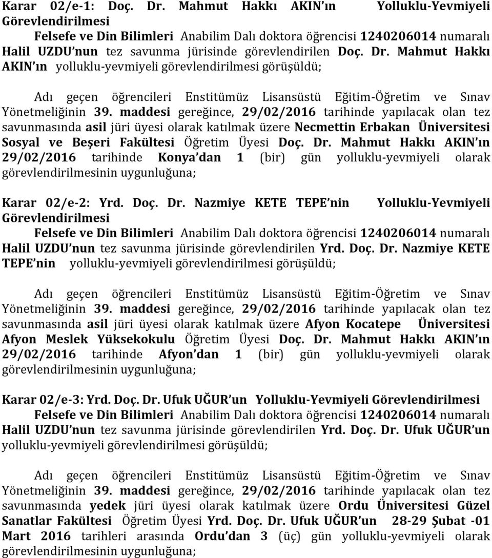 Mahmut Hakkı AKIN ın yolluklu-yevmiyeli görevlendirilmesi görüşüldü; Adı geçen öğrencileri Enstitümüz Lisansüstü Eğitim-Öğretim ve Sınav Yönetmeliğinin 39.