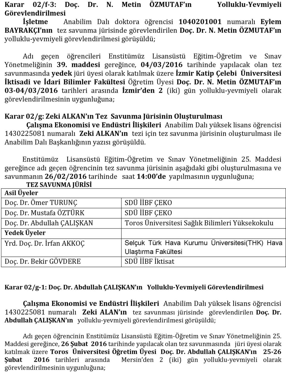 Metin ÖZMUTAF ın yolluklu-yevmiyeli görevlendirilmesi görüşüldü; Adı geçen öğrencileri Enstitümüz Lisansüstü Eğitim-Öğretim ve Sınav Yönetmeliğinin 39.