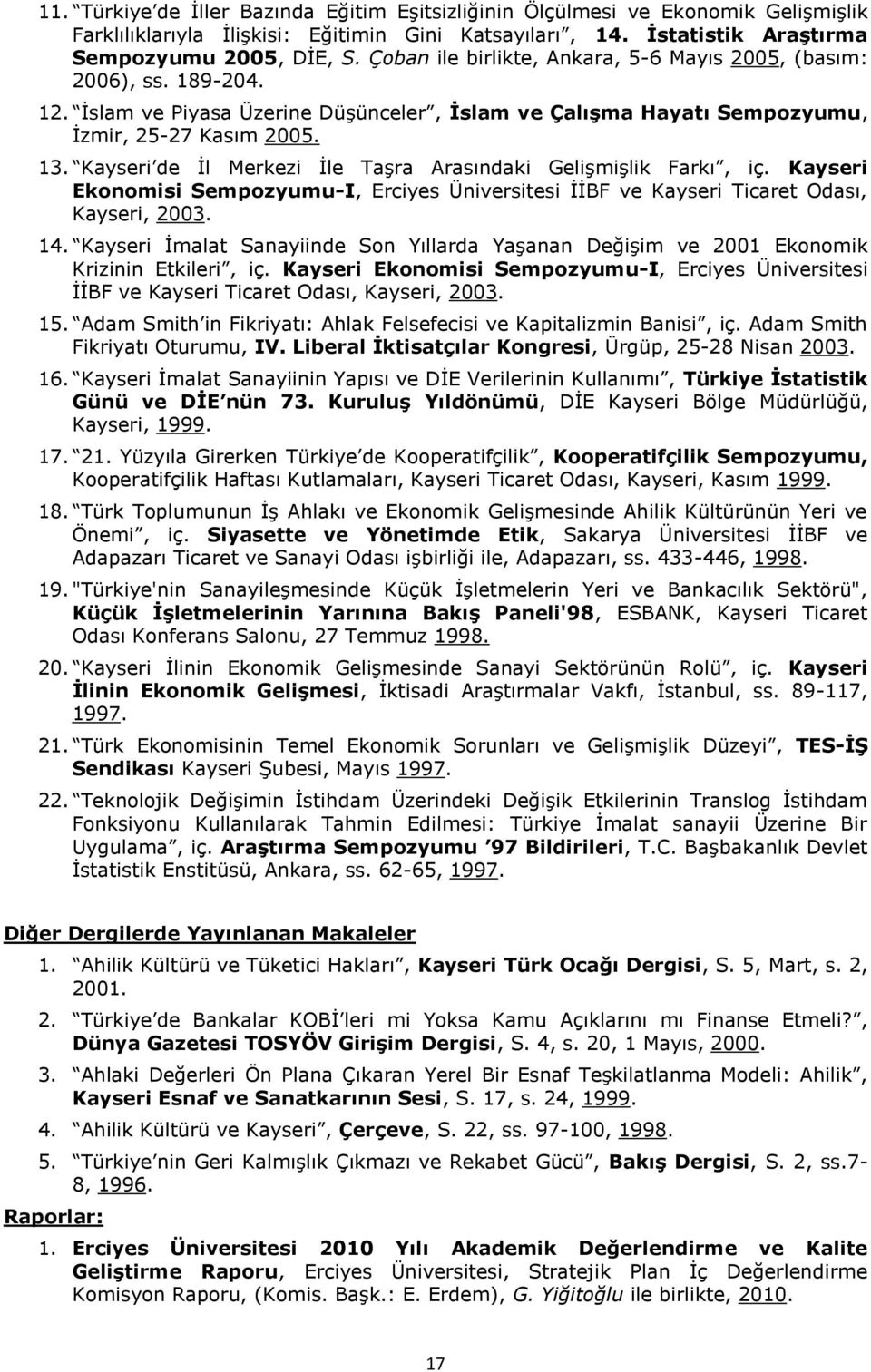 Kayseri de İl Merkezi İle Taşra Arasındaki Gelişmişlik Farkı, iç. Kayseri Ekonomisi Sempozyumu-I, Erciyes Üniversitesi İİBF ve Kayseri Ticaret Odası, Kayseri, 2003. 14.