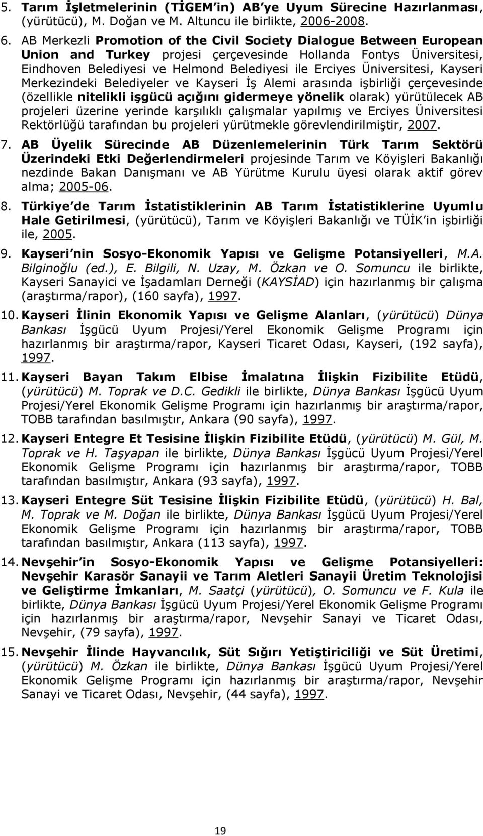 Üniversitesi, Kayseri Merkezindeki Belediyeler ve Kayseri İş Alemi arasında işbirliği çerçevesinde (özellikle nitelikli işgücü açığını gidermeye yönelik olarak) yürütülecek AB projeleri üzerine