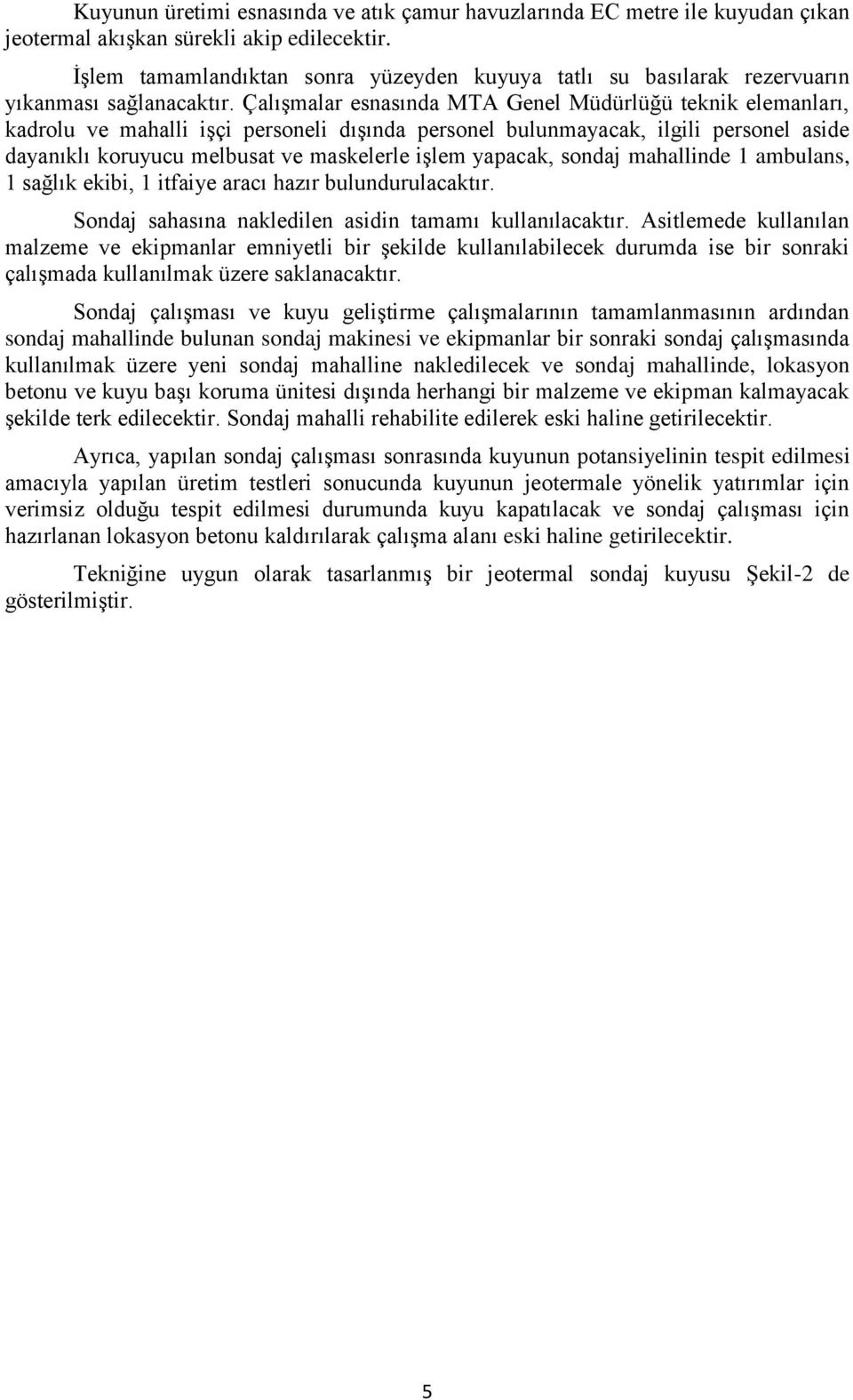 Çalışmalar esnasında MTA Genel Müdürlüğü teknik elemanları, kadrolu ve mahalli işçi personeli dışında personel bulunmayacak, ilgili personel aside dayanıklı koruyucu melbusat ve maskelerle işlem