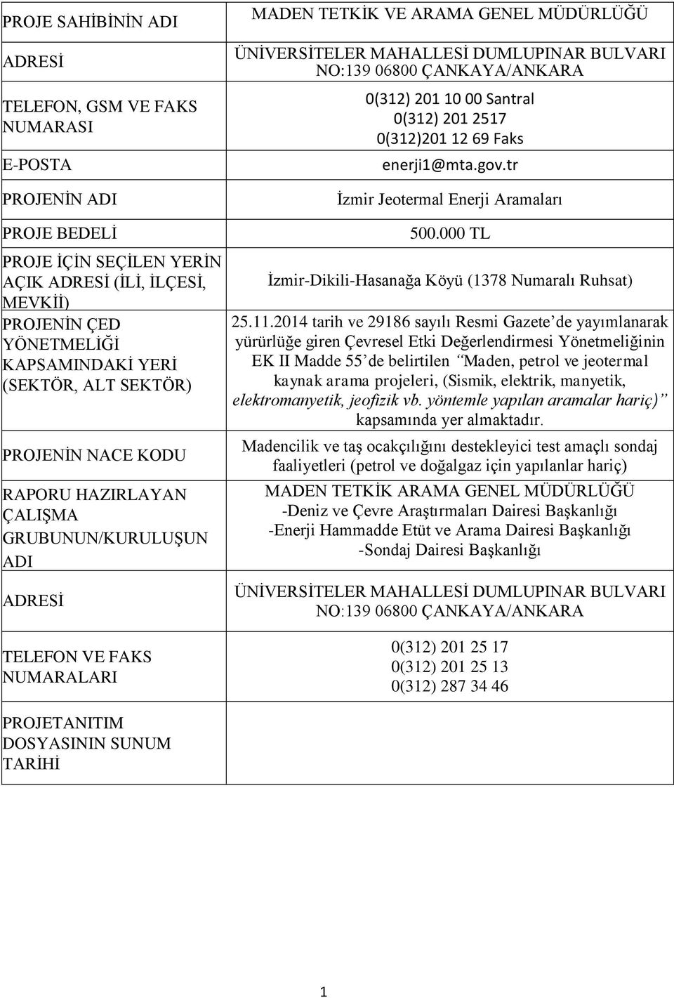 BULVARI NO:139 06800 ÇANKAYA/ANKARA 0(312) 201 10 00 Santral 0(312) 201 2517 0(312)201 12 69 Faks enerji1@mta.gov.tr İzmir Jeotermal Enerji Aramaları 500.