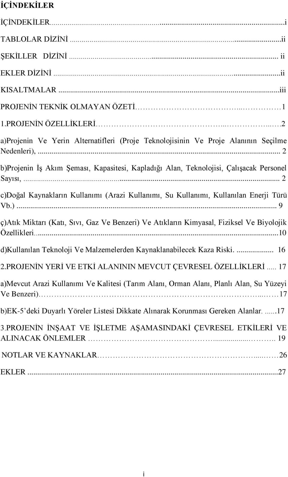 .. 2 b)projenin İş Akım Şeması, Kapasitesi, Kapladığı Alan, Teknolojisi, Çalışacak Personel Sayısı,... 2 c)doğal Kaynakların Kullanımı (Arazi Kullanımı, Su Kullanımı, Kullanılan Enerji Türü Vb.)... 9 ç)atık Miktarı (Katı, Sıvı, Gaz Ve Benzeri) Ve Atıkların Kimyasal, Fiziksel Ve Biyolojik Özellikleri.