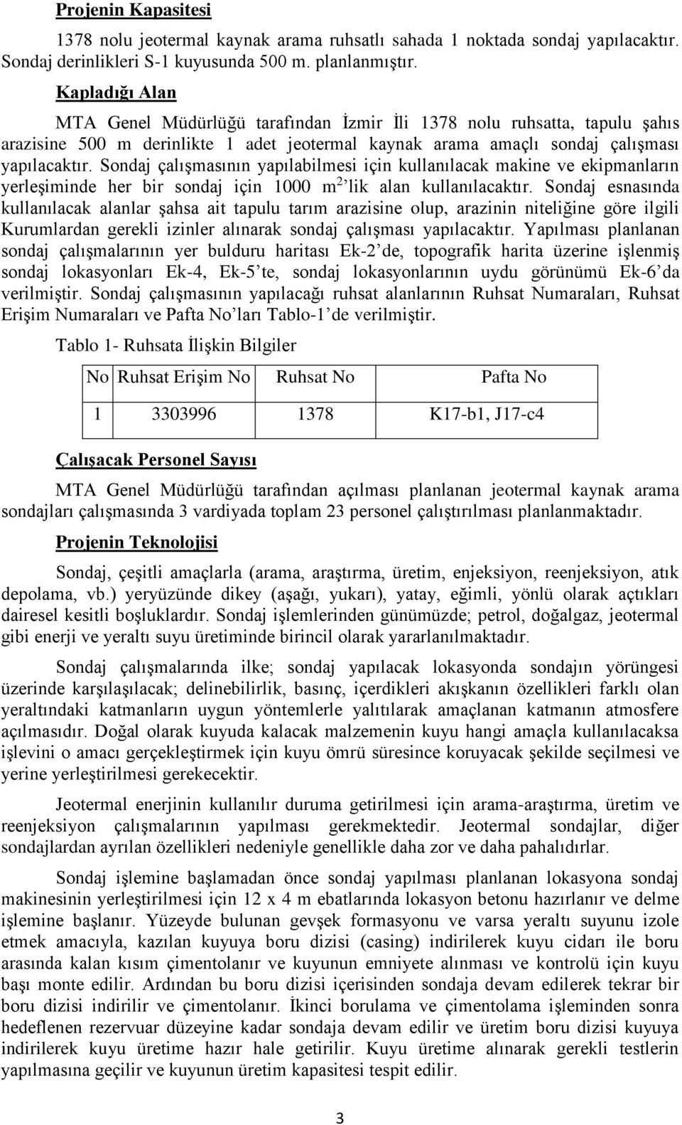 Sondaj çalışmasının yapılabilmesi için kullanılacak makine ve ekipmanların yerleşiminde her bir sondaj için 1000 m 2 lik alan kullanılacaktır.