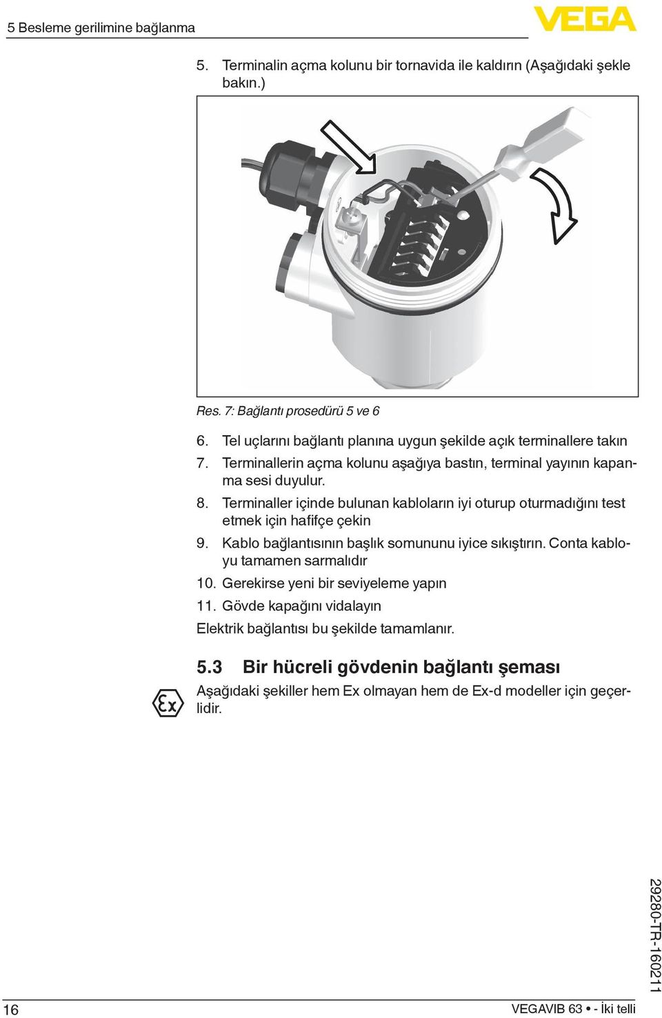 Terminaller içinde bulunan kabloların iyi oturup oturmadığını test etmek için hafifçe çekin 9. Kablo bağlantısının başlık somununu iyice sıkıştırın.