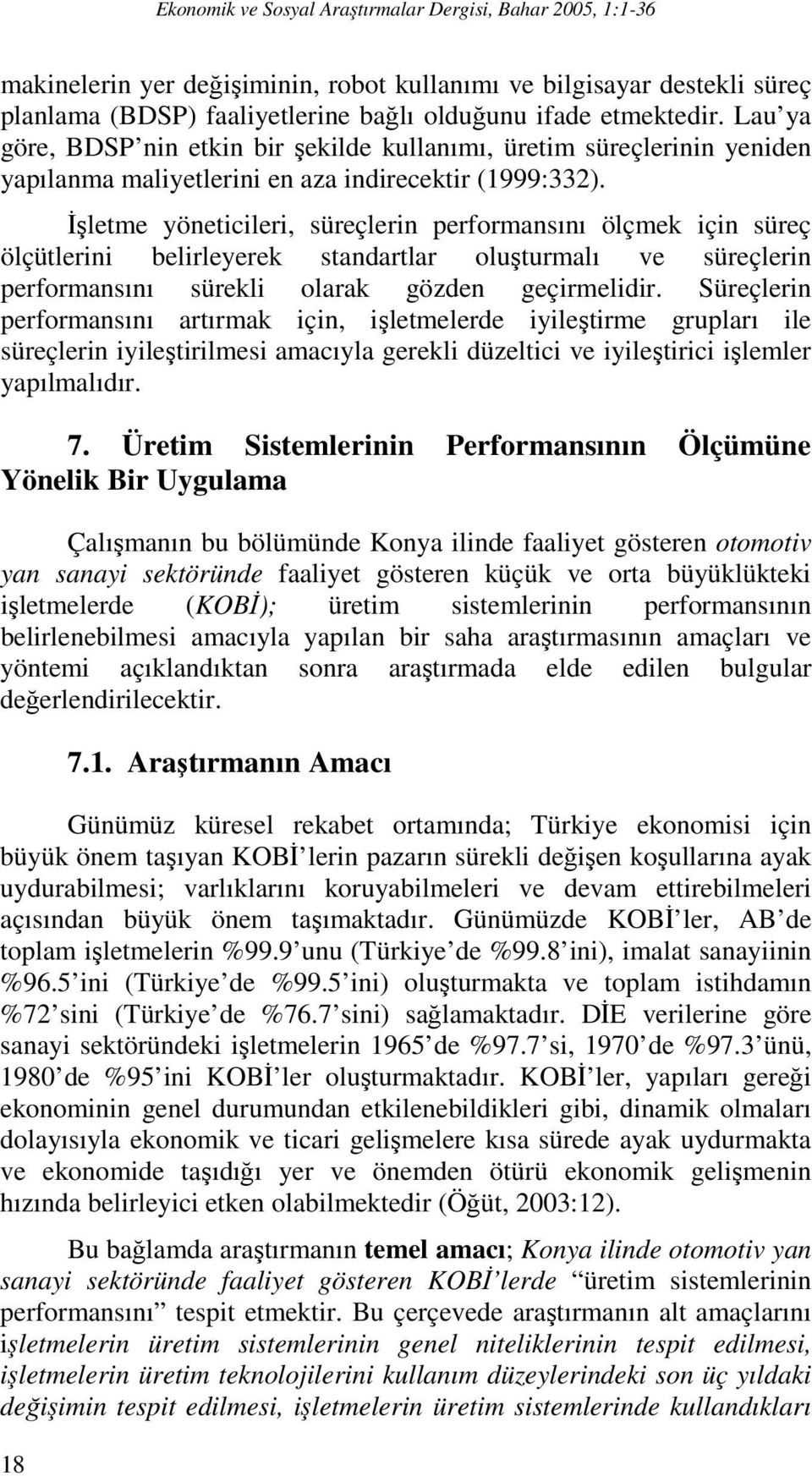 İşletme yöneticileri, süreçlerin performansını ölçmek için süreç ölçütlerini belirleyerek standartlar oluşturmalı ve süreçlerin performansını sürekli olarak gözden geçirmelidir.