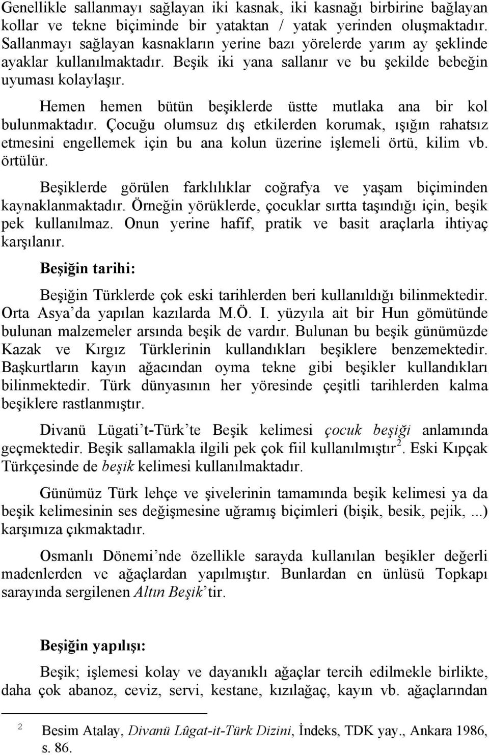 Hemen hemen bütün beşiklerde üstte mutlaka ana bir kol bulunmaktadır. Çocuğu olumsuz dış etkilerden korumak, ışığın rahatsız etmesini engellemek için bu ana kolun üzerine işlemeli örtü, kilim vb.