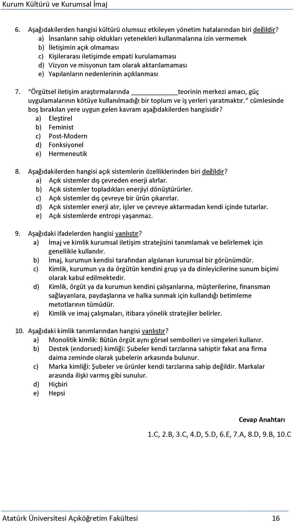 Yapılanların nedenlerinin açıklanması 7. "Örgütsel iletişim araştırmalarında teorinin merkezi amacı, güç uygulamalarının kötüye kullanılmadığı bir toplum ve iş yerleri yaratmaktır.