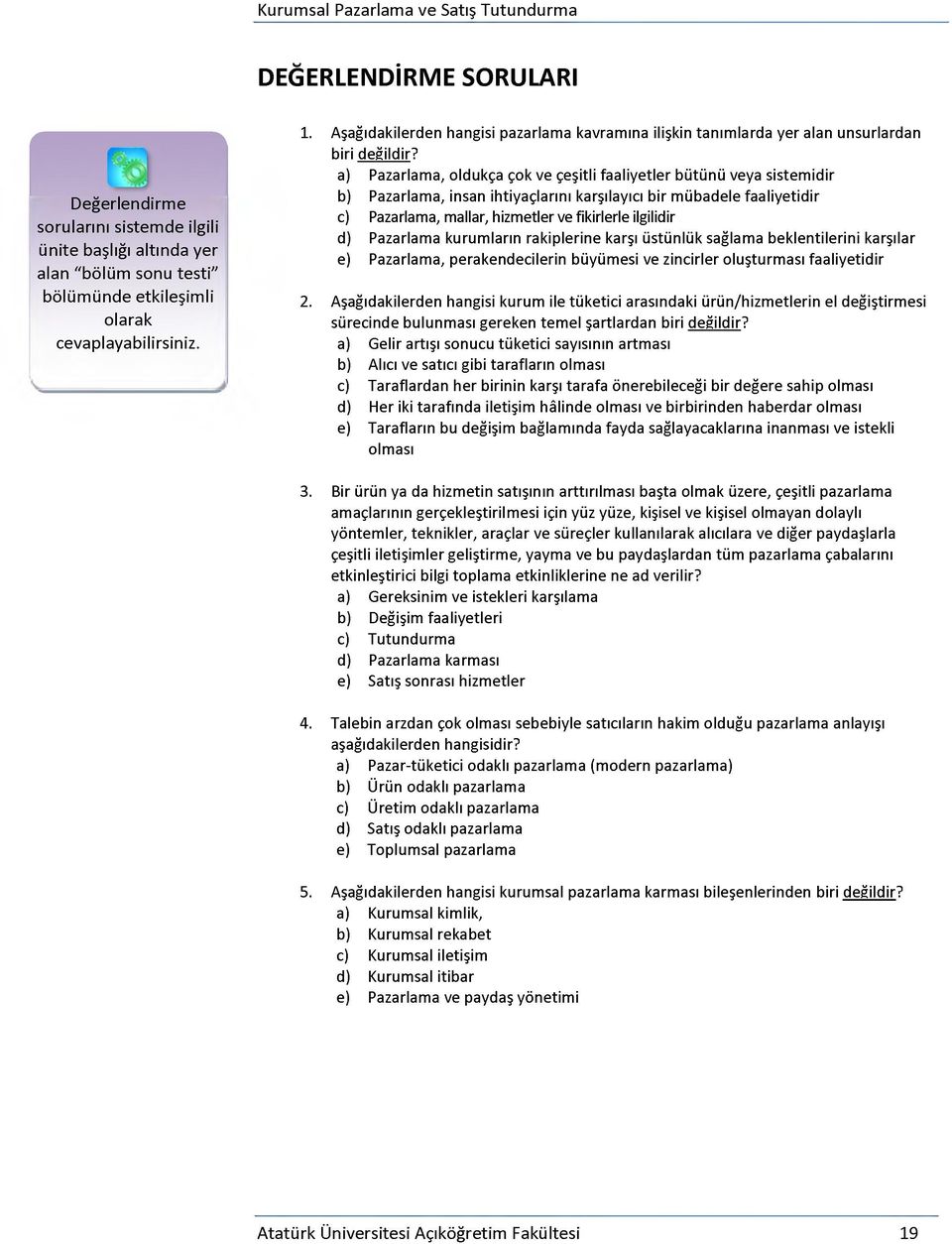 a) Pazarlama, oldukça çok ve çeşitli faaliyetler bütünü veya sistemidir b) Pazarlama, insan ihtiyaçlarını karşılayıcı bir mübadele faaliyetidir c) Pazarlama, mallar, hizmetler ve fikirlerle ilgilidir