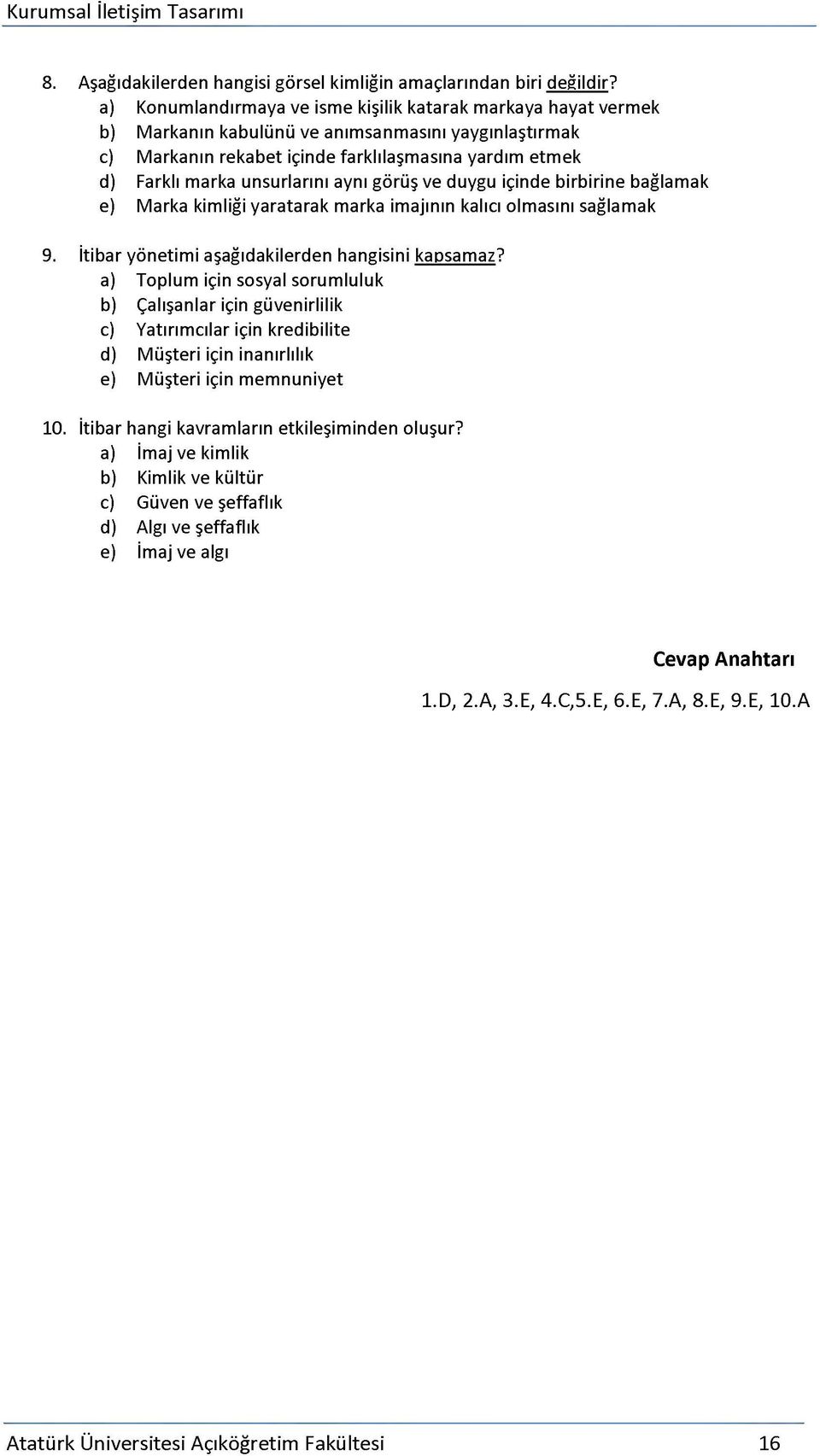 unsurlarını aynı görüş ve duygu içinde birbirine bağlamak e) Marka kimliği yaratarak marka imajının kalıcı olmasını sağlamak 9. İtibar yönetimi aşağıdakilerden hangisini kapsamaz?