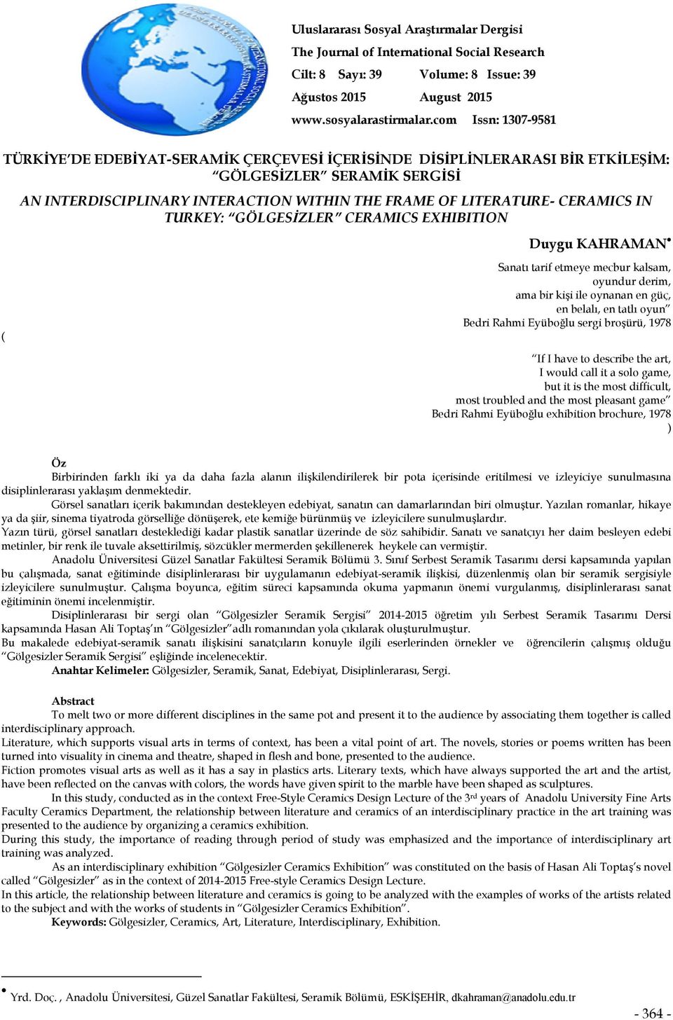 CERAMICS IN TURKEY: GÖLGESİZLER CERAMICS EXHIBITION Duygu KAHRAMAN Sanatı tarif etmeye mecbur kalsam, oyundur derim, ama bir kişi ile oynanan en güç, en belalı, en tatlı oyun Bedri Rahmi Eyüboğlu