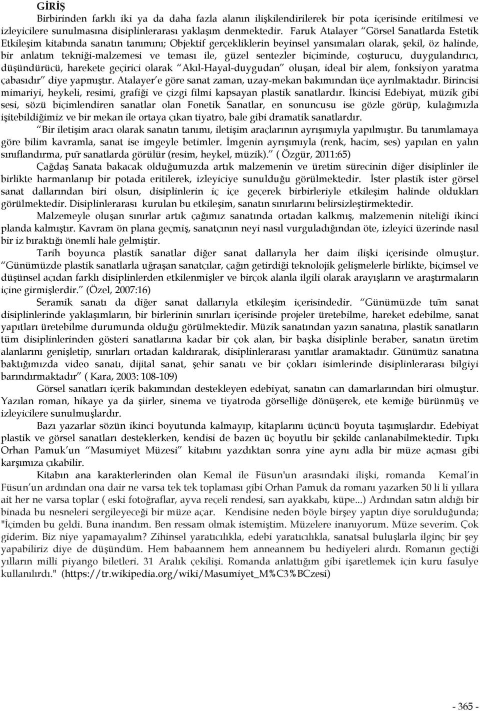 güzel sentezler biçiminde, coşturucu, duygulandırıcı, düşündürücü, harekete geçirici olarak Akıl-Hayal-duygudan oluşan, ideal bir alem, fonksiyon yaratma çabasıdır diye yapmıştır.