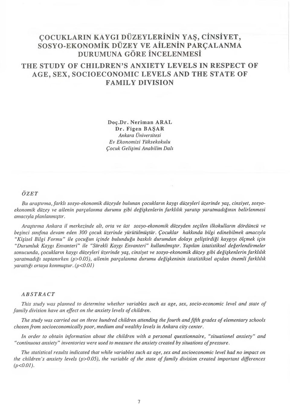 igen BAŞAR Ankara Üniversitesi Ev Ekonomisi Yüksekokulu Çocuk Gelişimi Anabilim Dalı ÖZET Bu araştırma, farklı sosyo-ekonomik düzeyde bulunan çocukların kaygı düzeyleri üzerinde yaş, cinsiyet,
