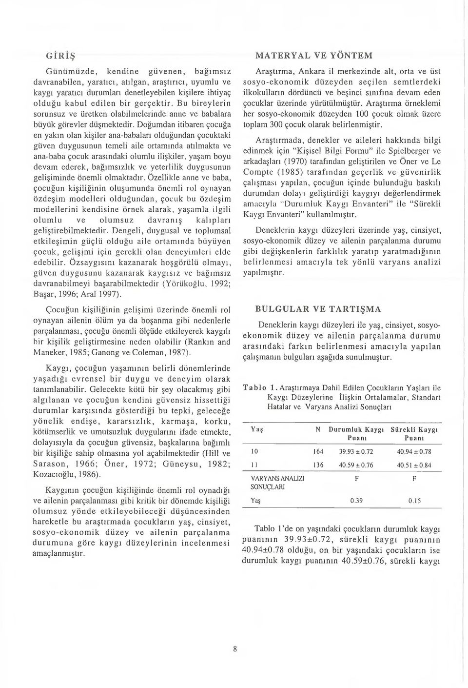 Doğumdan itibaren çocuğa en yakın olan kişiler ana-babaları olduğundan çocuktaki güven duygusunun temeli aile ortamında atılmakta ve ana-baba çocuk arasındaki olumlu ilişkiler, yaşam boyu devam