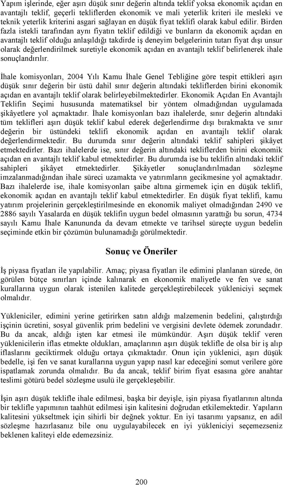 Birden fazla istekli tarafından aynı fiyatın teklif edildiği ve bunların da ekonomik açıdan en avantajlı teklif olduğu anlaşıldığı takdirde iş deneyim belgelerinin tutarı fiyat dışı unsur olarak