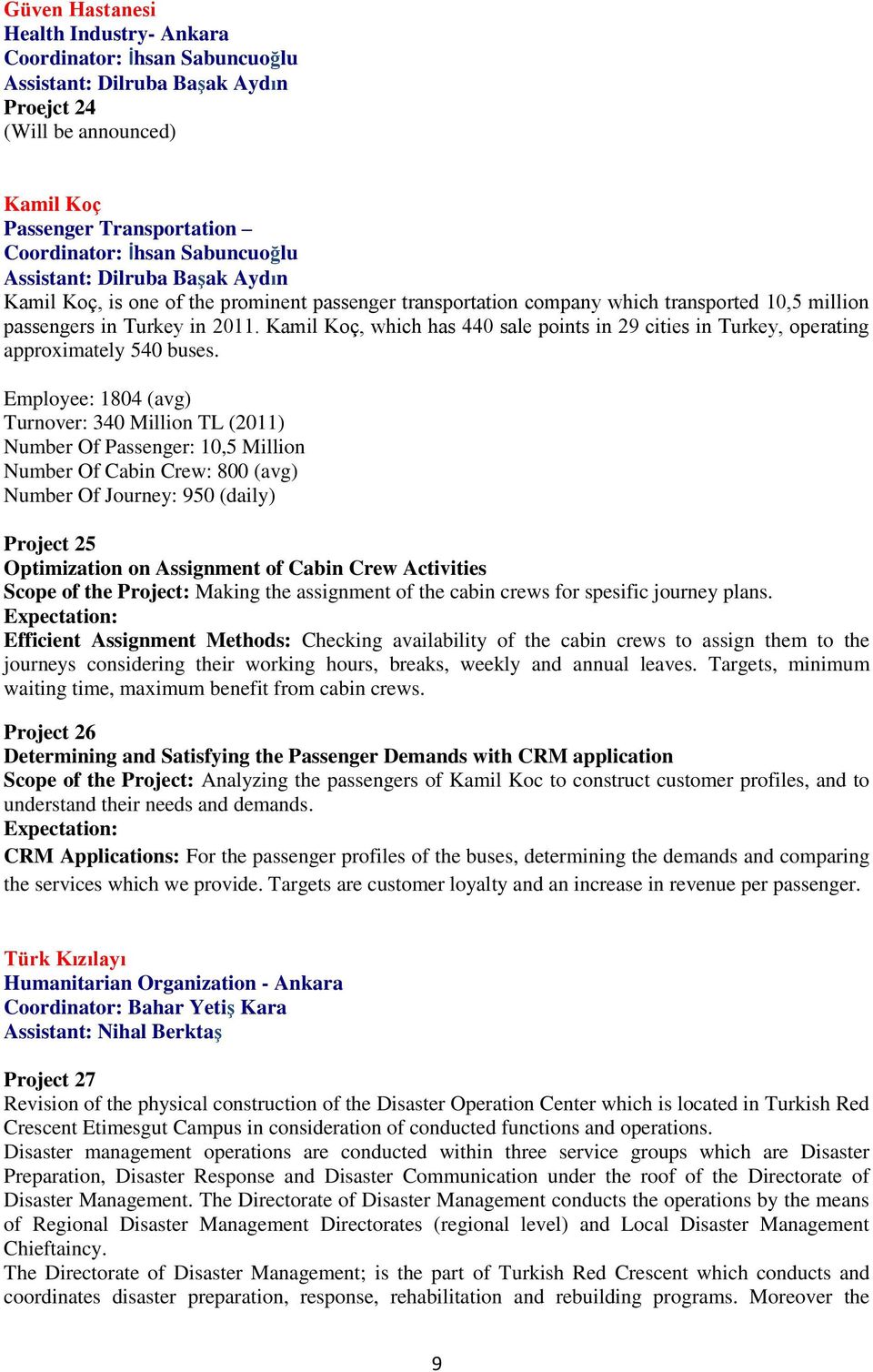 Employee: 1804 (avg) Turnover: 340 Million TL (2011) Number Of Passenger: 10,5 Million Number Of Cabin Crew: 800 (avg) Number Of Journey: 950 (daily) Project 25 Optimization on Assignment of Cabin