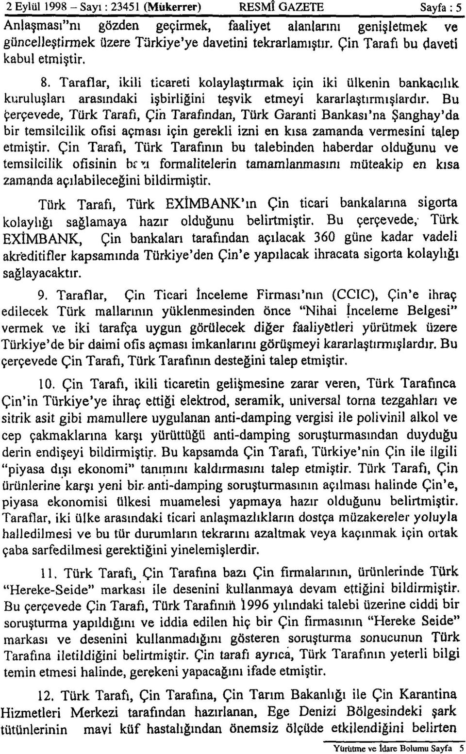 Bu çerçevede, Türk Tarafı, Çin Tarafından, Türk Garanti Bankası'na Şanghay'da bir temsilcilik ofisi açması için gerekli izni en kısa zamanda vermesini talep etmiştir.