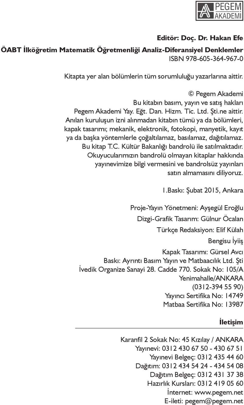 Anılan uruluşun izni alınmadan itabın tümü a da bölümleri, apa tasarımı; meani, eletroni, fotoopi, maneti, aıt a da başa öntemlerle çoğaltılamaz, basılamaz, dağıtılamaz. Bu itap T.C.