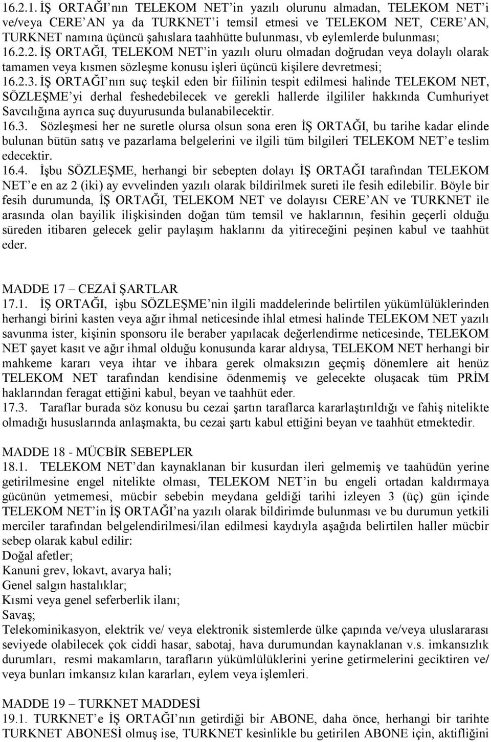 İŞ ORTAĞI nın suç teşkil eden bir fiilinin tespit edilmesi halinde TELEKOM NET, SÖZLEŞME yi derhal feshedebilecek ve gerekli hallerde ilgililer hakkında Cumhuriyet Savcılığına ayrıca suç duyurusunda