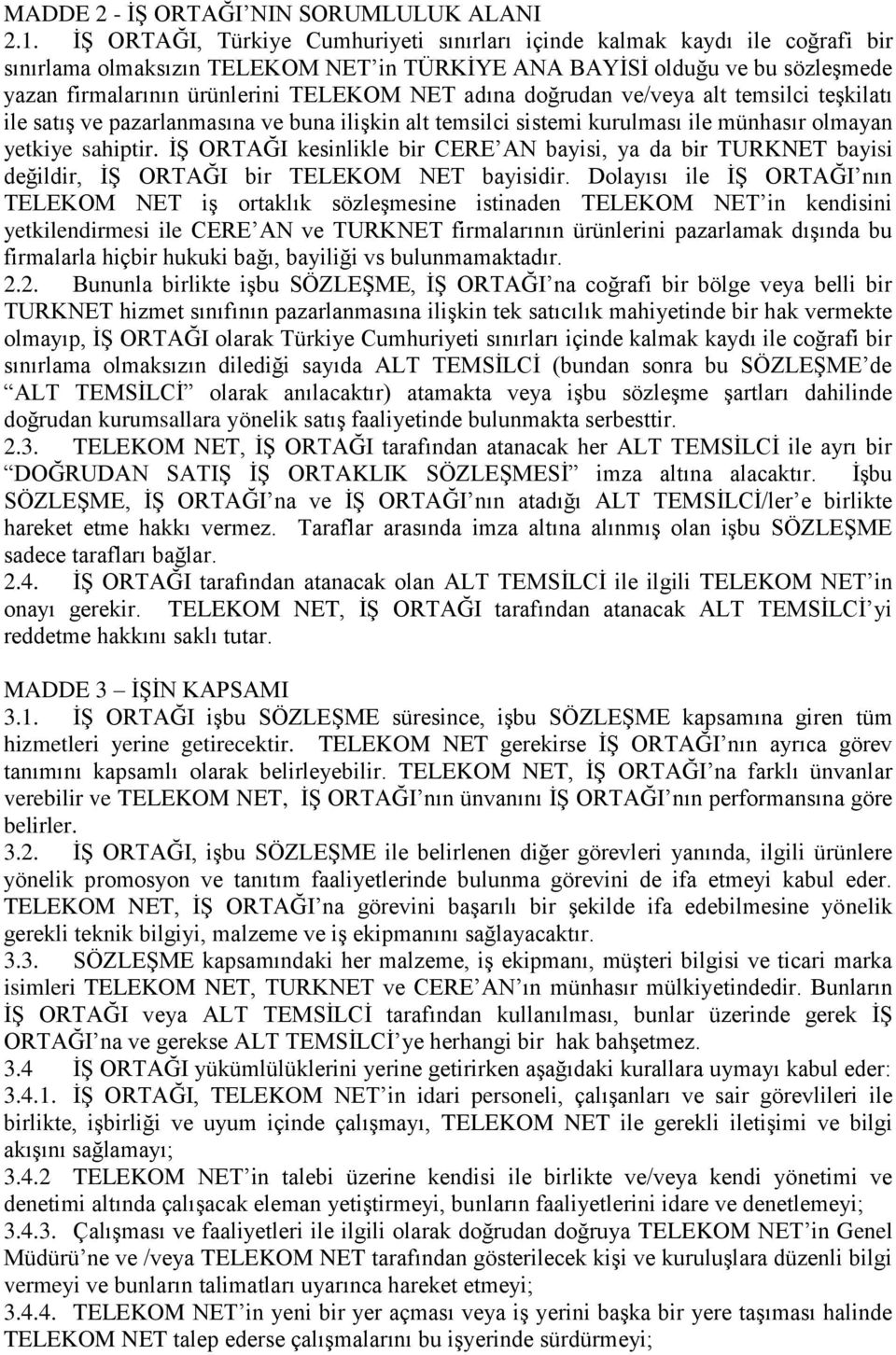 adına doğrudan ve/veya alt temsilci teşkilatı ile satış ve pazarlanmasına ve buna ilişkin alt temsilci sistemi kurulması ile münhasır olmayan yetkiye sahiptir.