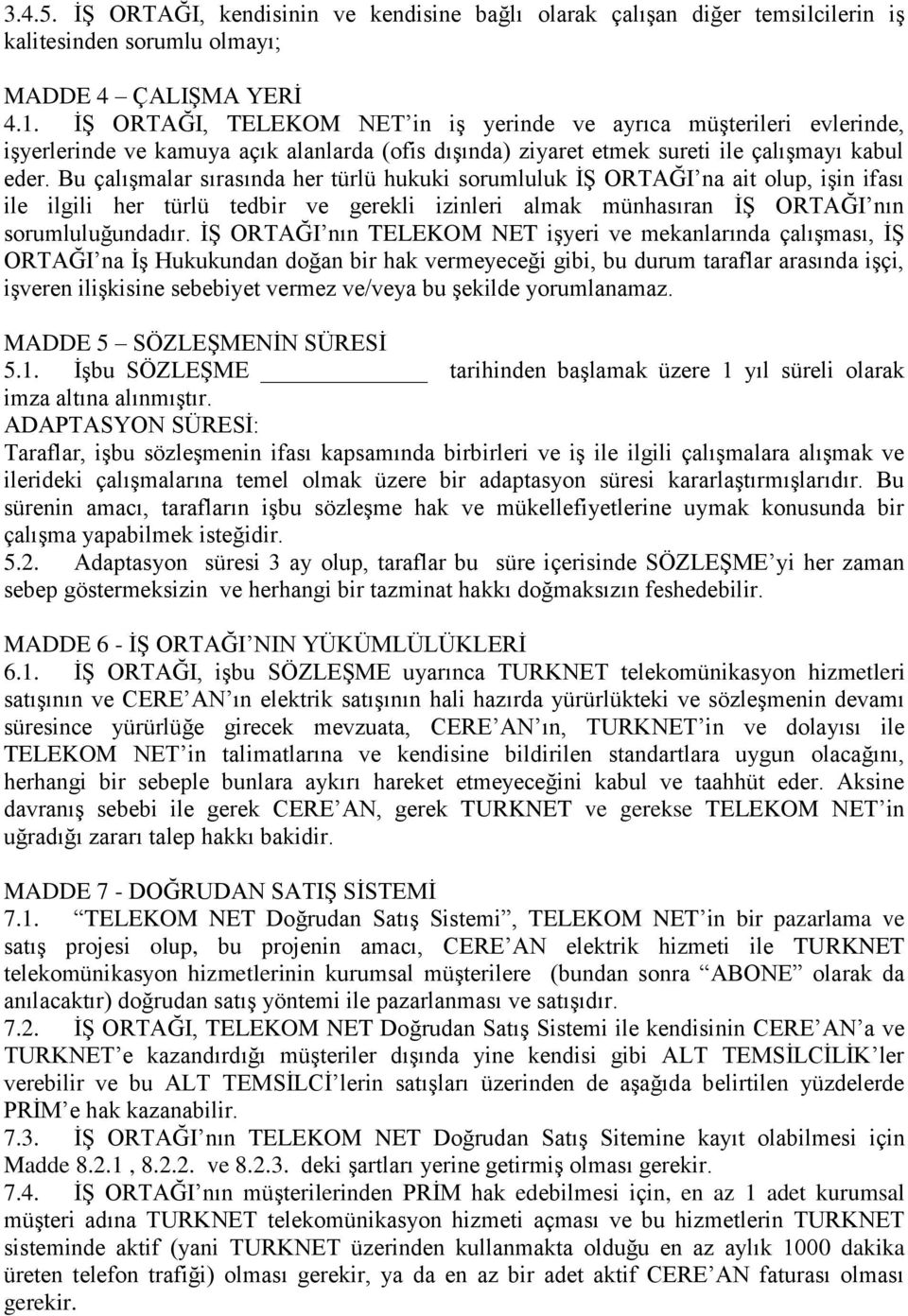 Bu çalışmalar sırasında her türlü hukuki sorumluluk İŞ ORTAĞI na ait olup, işin ifası ile ilgili her türlü tedbir ve gerekli izinleri almak münhasıran İŞ ORTAĞI nın sorumluluğundadır.