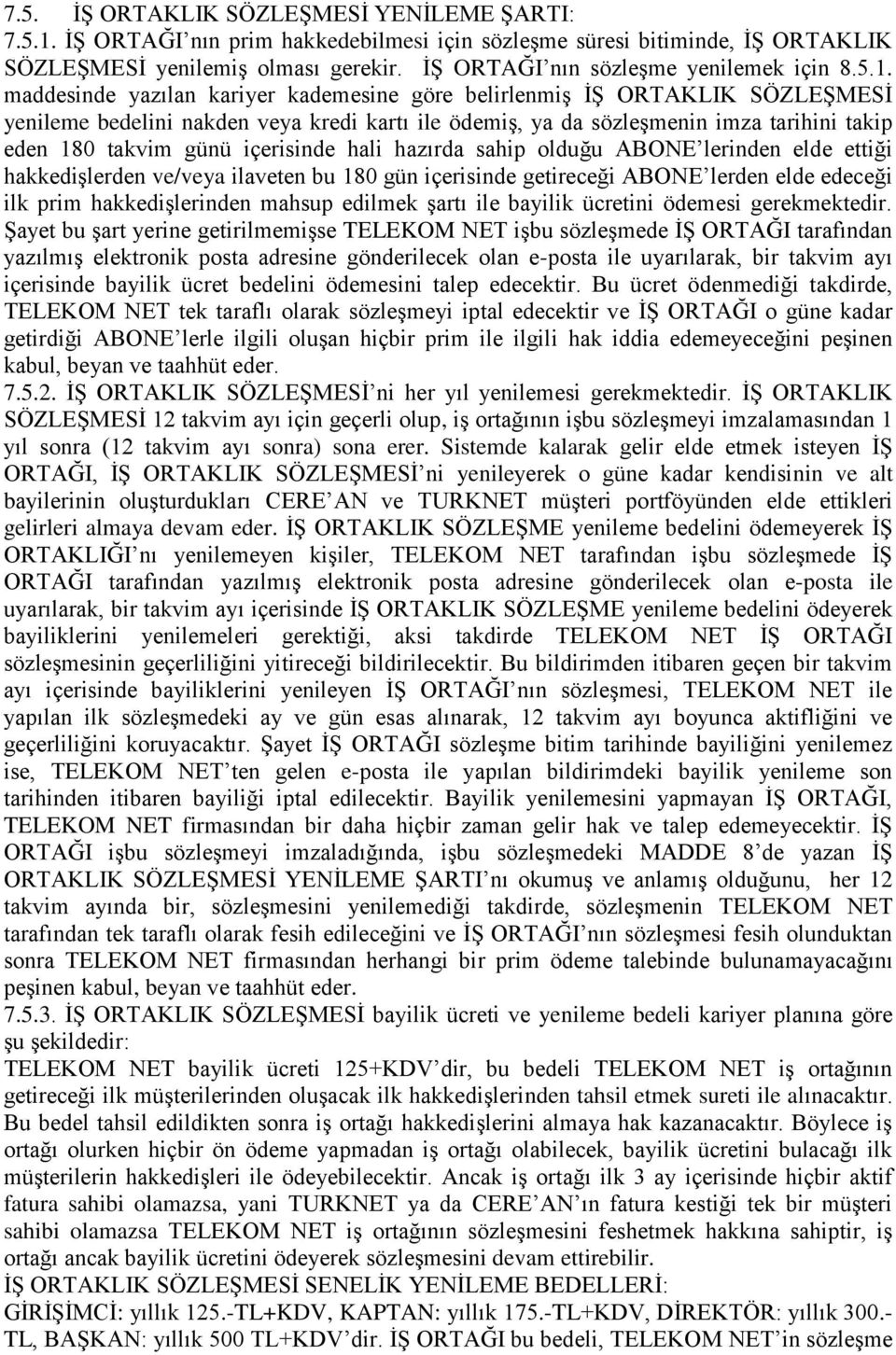 maddesinde yazılan kariyer kademesine göre belirlenmiş İŞ ORTAKLIK SÖZLEŞMESİ yenileme bedelini nakden veya kredi kartı ile ödemiş, ya da sözleşmenin imza tarihini takip eden 180 takvim günü