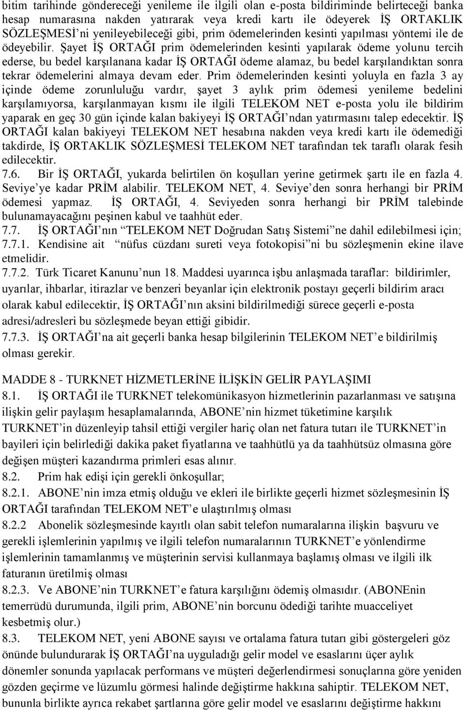 Şayet İŞ ORTAĞI prim ödemelerinden kesinti yapılarak ödeme yolunu tercih ederse, bu bedel karşılanana kadar İŞ ORTAĞI ödeme alamaz, bu bedel karşılandıktan sonra tekrar ödemelerini almaya devam eder.