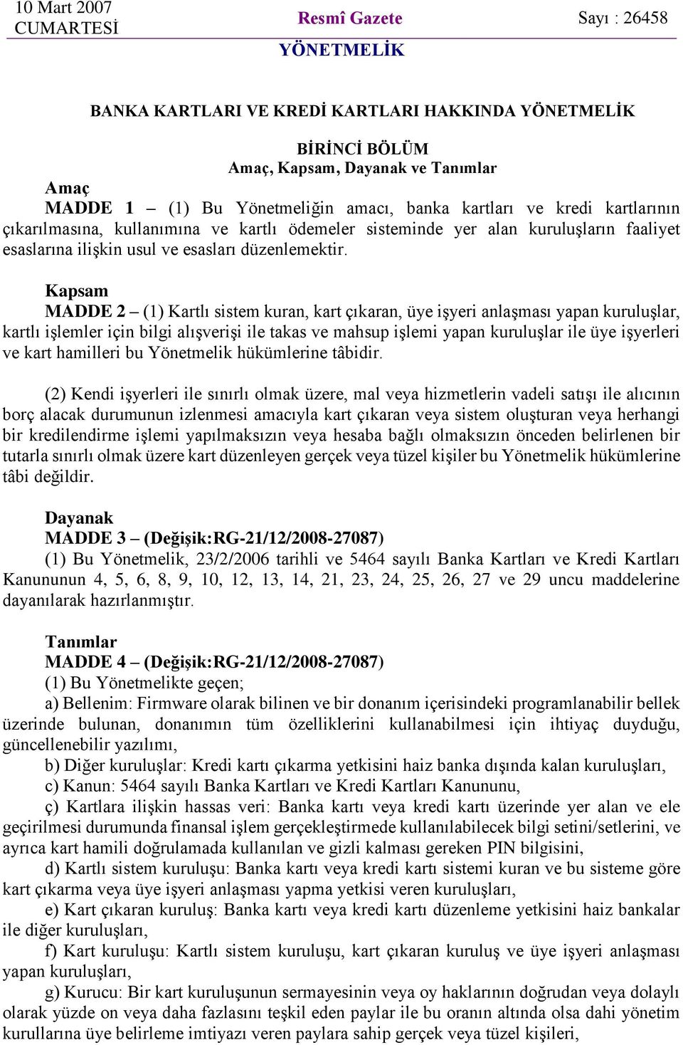 Kapsam MADDE 2 (1) Kartlı sistem kuran, kart çıkaran, üye işyeri anlaşması yapan kuruluşlar, kartlı işlemler için bilgi alışverişi ile takas ve mahsup işlemi yapan kuruluşlar ile üye işyerleri ve