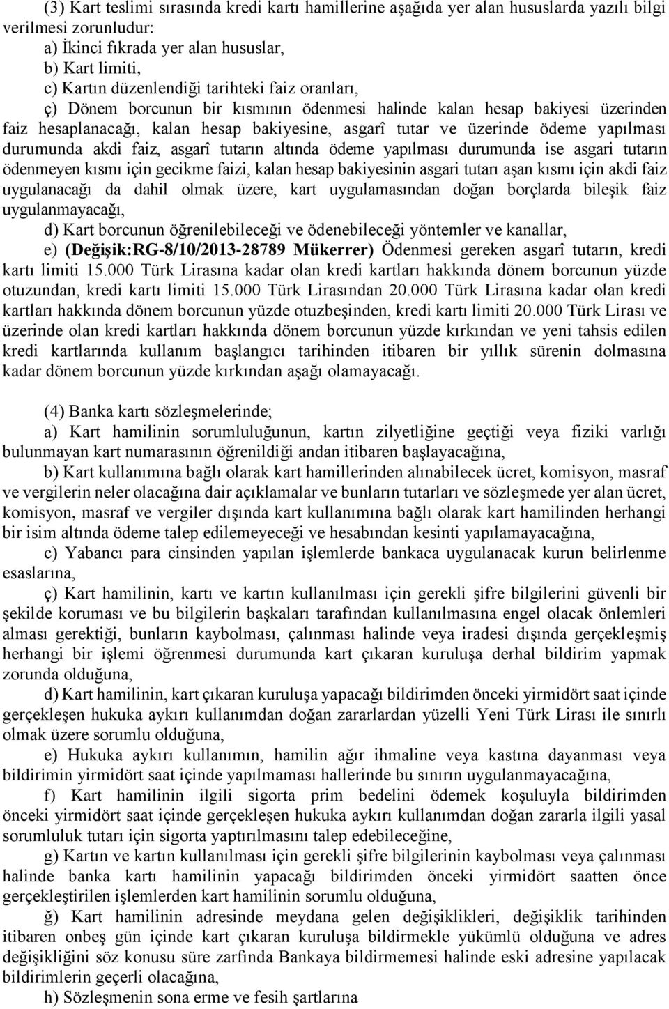 asgarî tutarın altında ödeme yapılması durumunda ise asgari tutarın ödenmeyen kısmı için gecikme faizi, kalan hesap bakiyesinin asgari tutarı aşan kısmı için akdi faiz uygulanacağı da dahil olmak