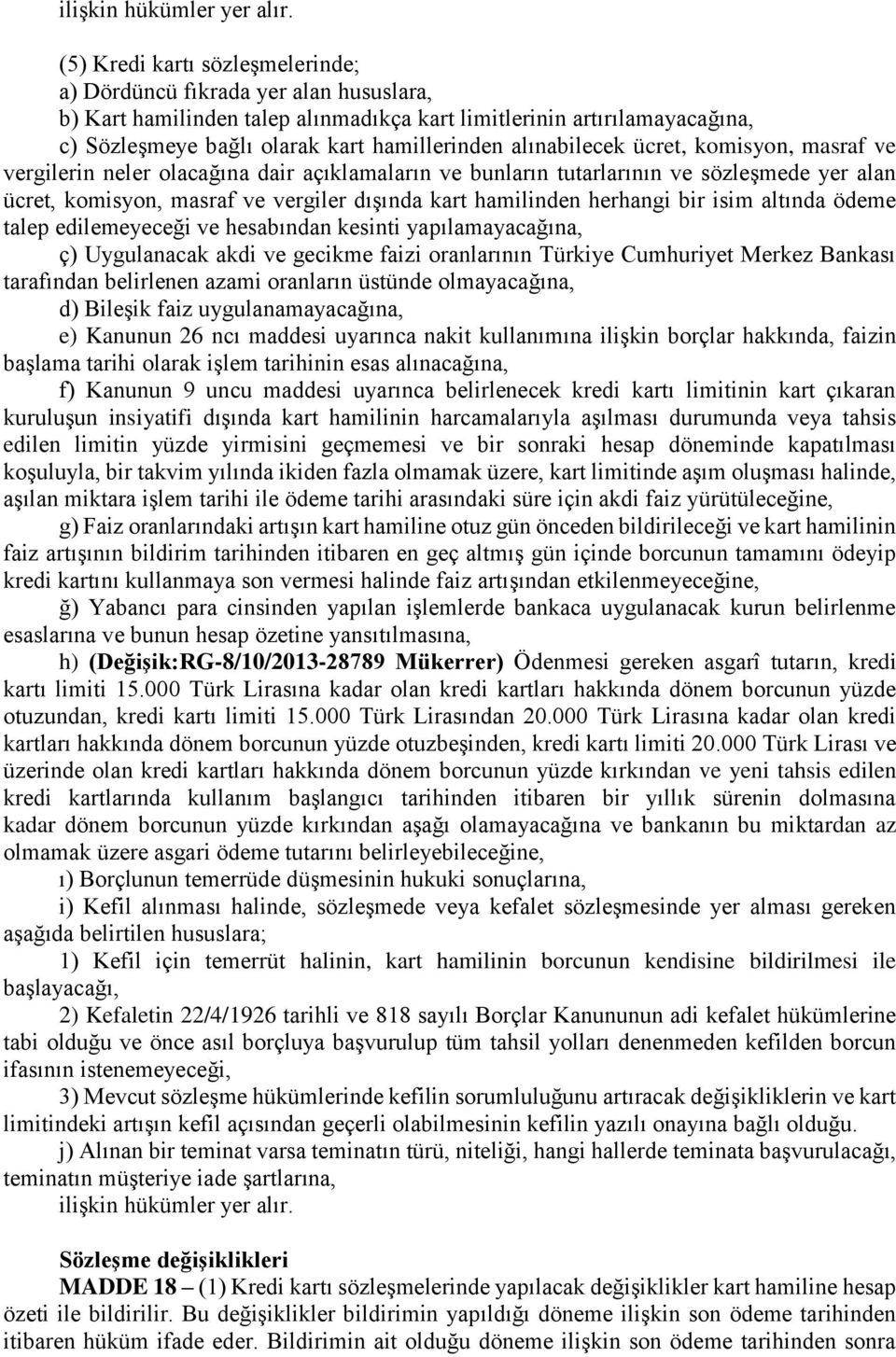 alınabilecek ücret, komisyon, masraf ve vergilerin neler olacağına dair açıklamaların ve bunların tutarlarının ve sözleşmede yer alan ücret, komisyon, masraf ve vergiler dışında kart hamilinden